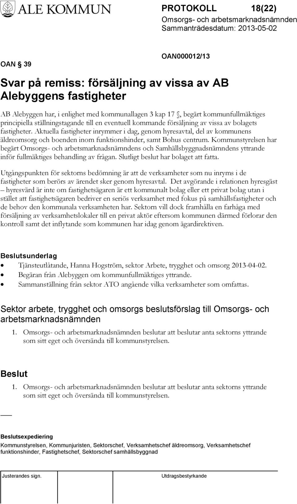 Aktuella fastigheter inrymmer i dag, genom hyresavtal, del av kommunens äldreomsorg och boenden inom funktionshinder, samt Bohus centrum.