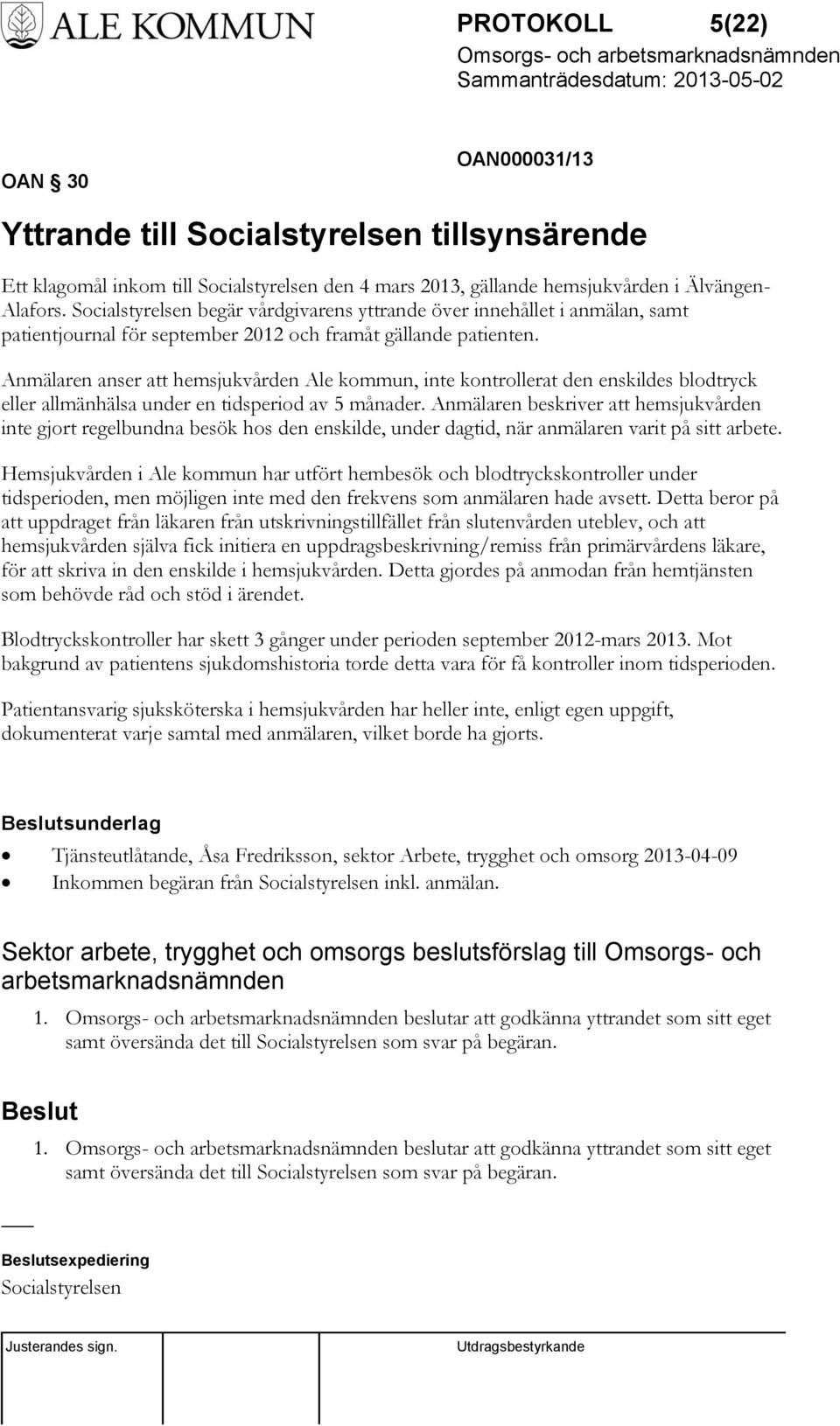 Anmälaren anser att hemsjukvården Ale kommun, inte kontrollerat den enskildes blodtryck eller allmänhälsa under en tidsperiod av 5 månader.