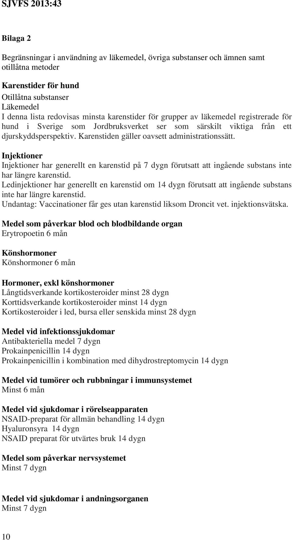 Injektioner Injektioner har generellt en karenstid på 7 dygn förutsatt att ingående substans inte har längre karenstid.