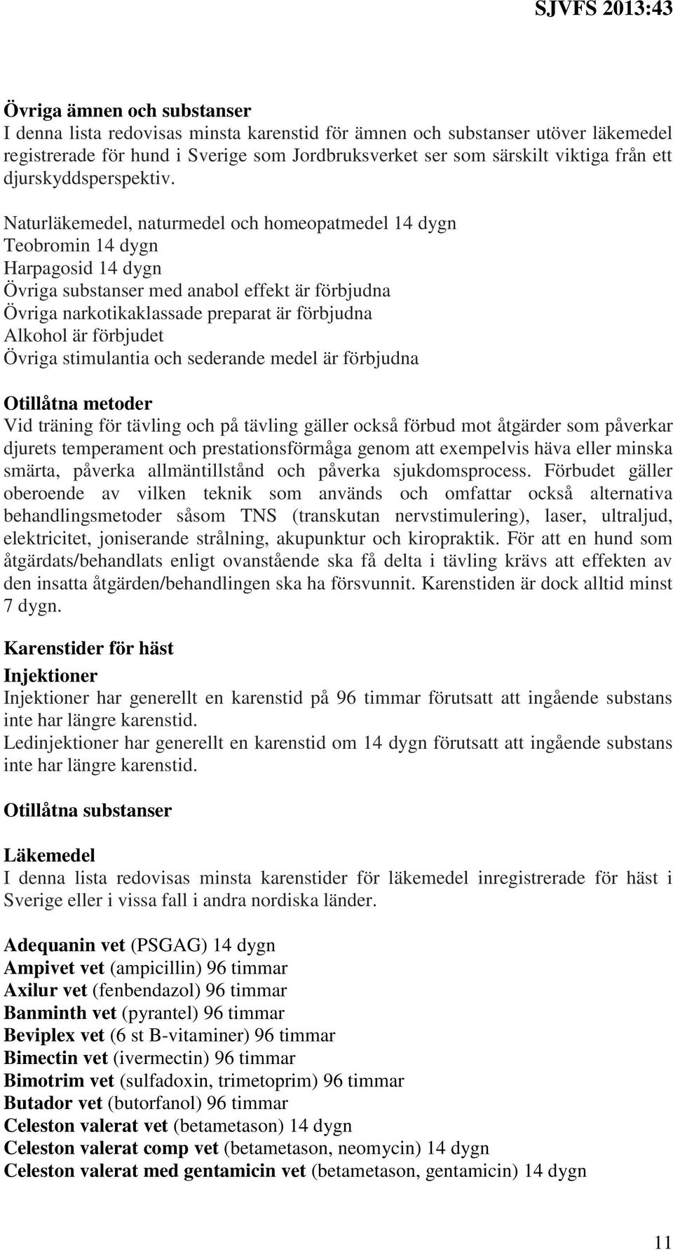 Naturläkemedel, naturmedel och homeopatmedel 14 dygn Teobromin 14 dygn Harpagosid 14 dygn Övriga substanser med anabol effekt är förbjudna Övriga narkotikaklassade preparat är förbjudna Alkohol är