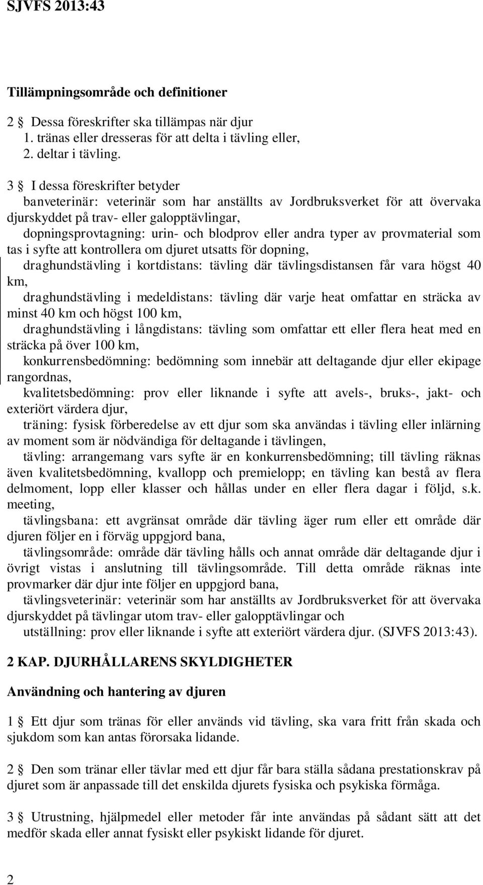 andra typer av provmaterial som tas i syfte att kontrollera om djuret utsatts för dopning, draghundstävling i kortdistans: tävling där tävlingsdistansen får vara högst 40 km, draghundstävling i