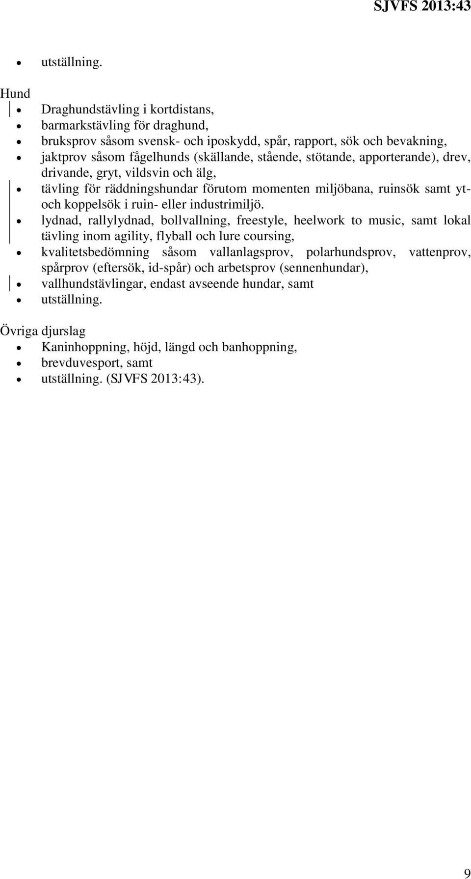 apporterande), drev, drivande, gryt, vildsvin och älg, tävling för räddningshundar förutom momenten miljöbana, ruinsök samt ytoch koppelsök i ruin- eller industrimiljö.