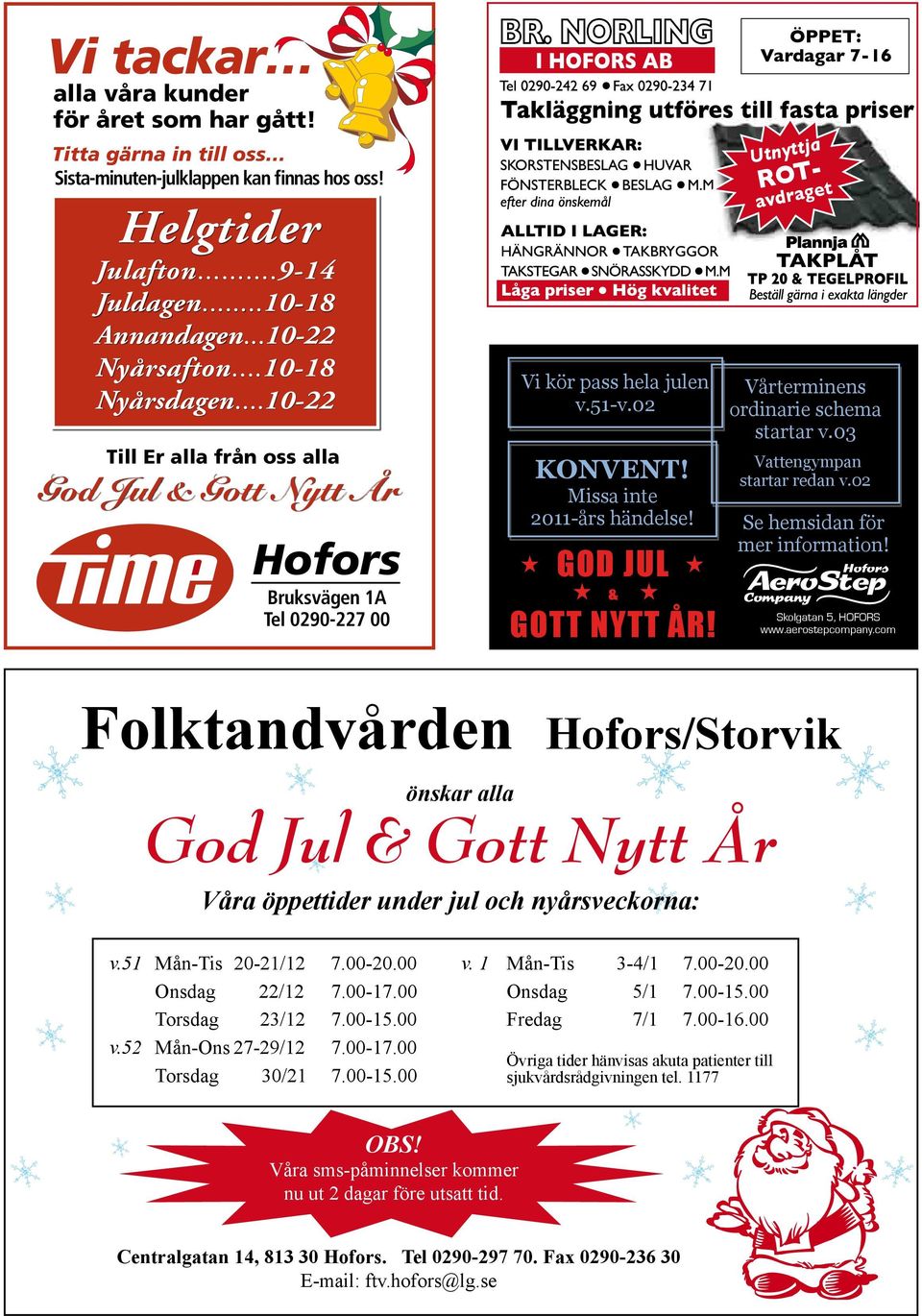 GOD JUL & GOTT NYTT ÅR! Öppet: Vardagar 7-16 Utnyttja ROtavdraget Vårterminens ordinarie schema startar v.03 Vattengympan startar redan v.02 Se hemsidan för mer information! Skolgatan 5, HOFORS www.