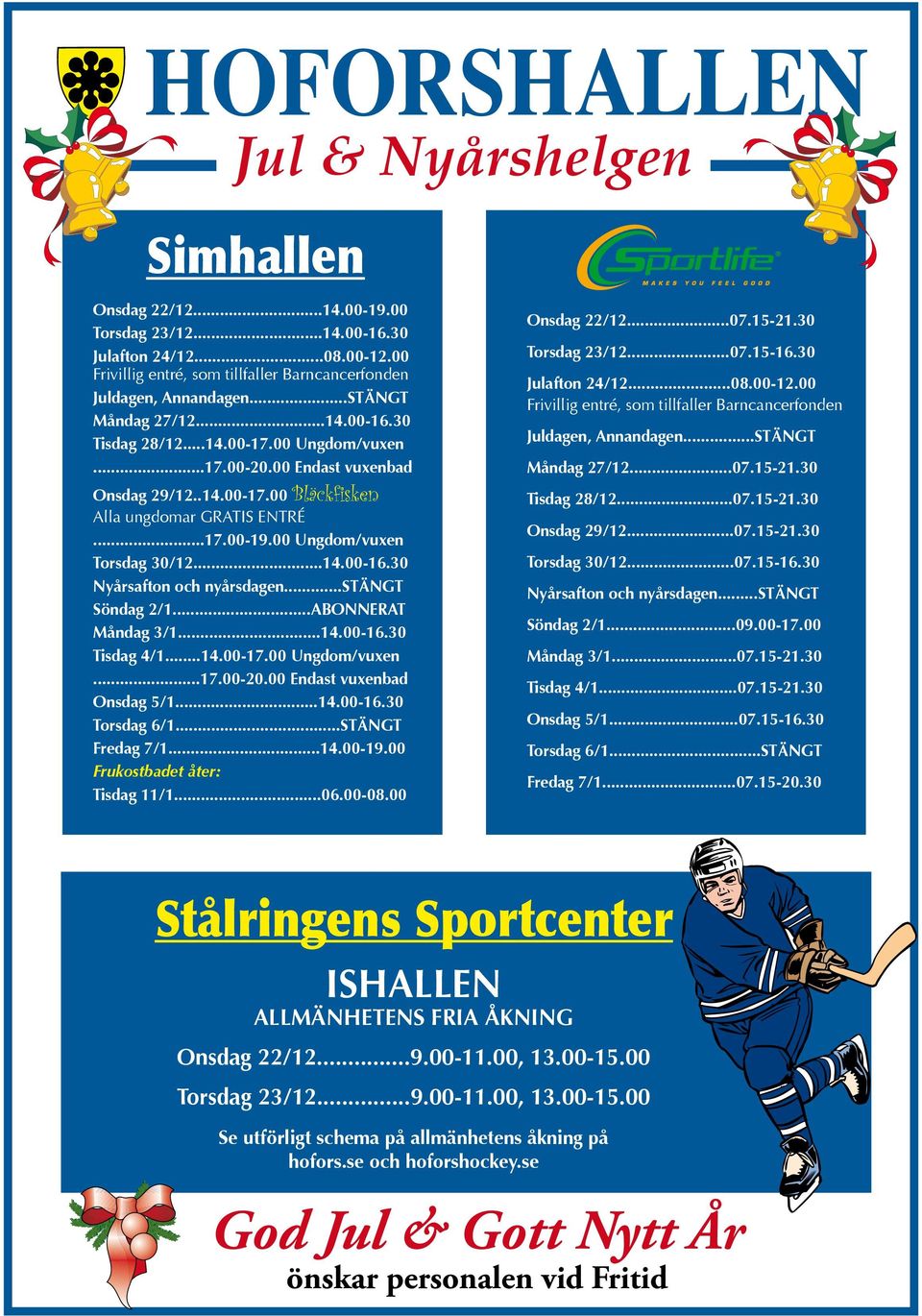 00 Ungdom/vuxen Torsdag 30/12...14.00-16.30 Nyårsafton och nyårsdagen...stängt Söndag 2/1...AbONNErAT Måndag 3/1...14.00-16.30 Tisdag 4/1...14.00-17.00 Ungdom/vuxen...17.00-20.