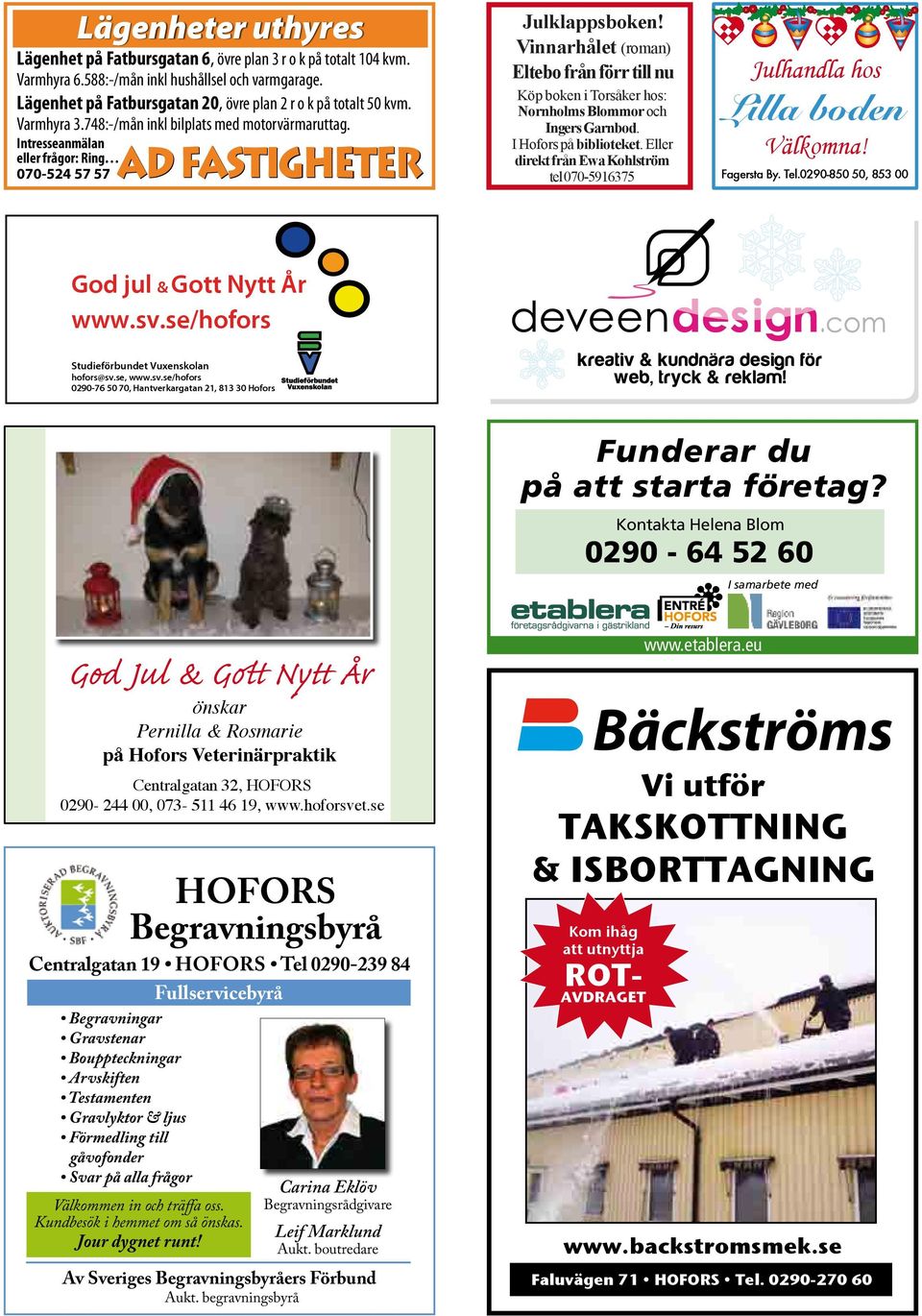 Intresseanmälan eller frågor: Ring 070-524 57 57 AD fastigheter Julklappsboken! Vinnarhålet (roman) Eltebo från förr till nu Köp boken i Torsåker hos: Nornholms Blommor och Ingers Garnbod.