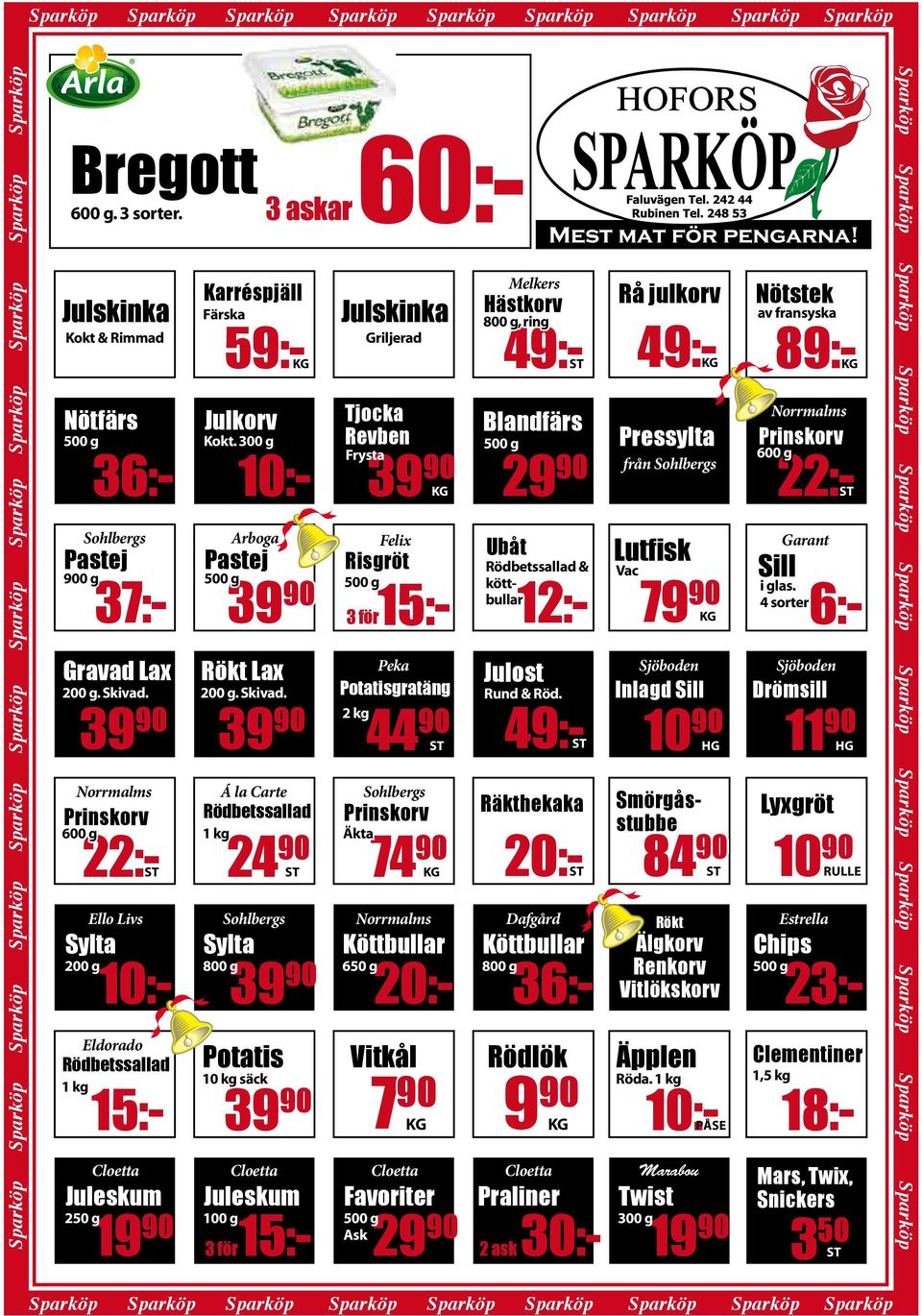 39 90 Norrmalms Prinskorv 600 g 22:-st Ello Livs Sylta 200 g 10:- Eldorado Rödbetssallad 1 kg 15:- Cloetta Juleskum 250 g 19 90 Karréspjäll Färska KG Julkorv Kokt.