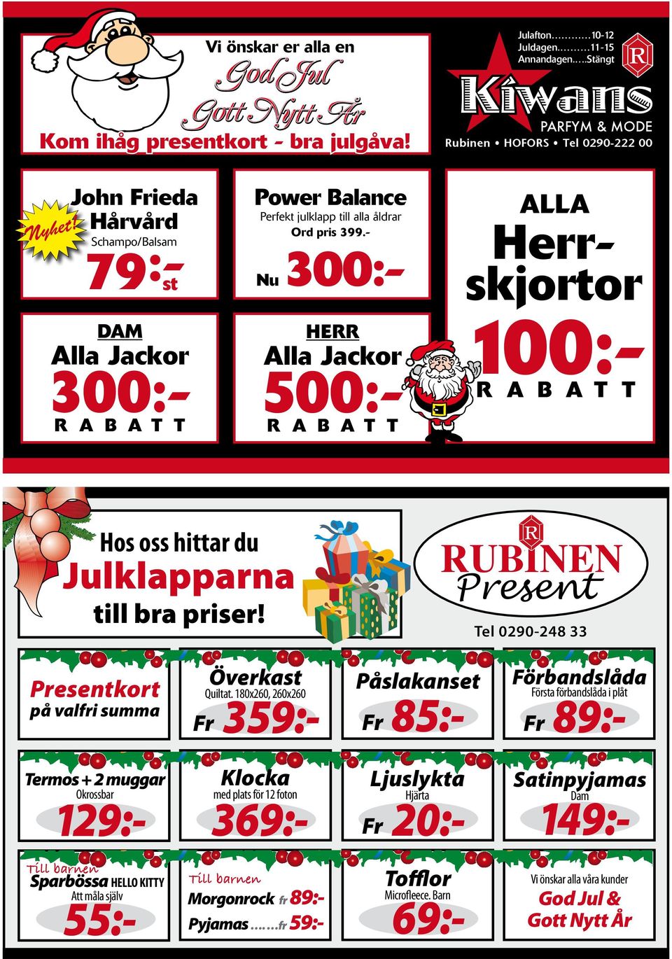 - Nu 300:- herr alla Jackor 500:- r a B a t t r a B a t t 100:- r a B a t t Hos oss hittar du Julklapparna till bra priser!