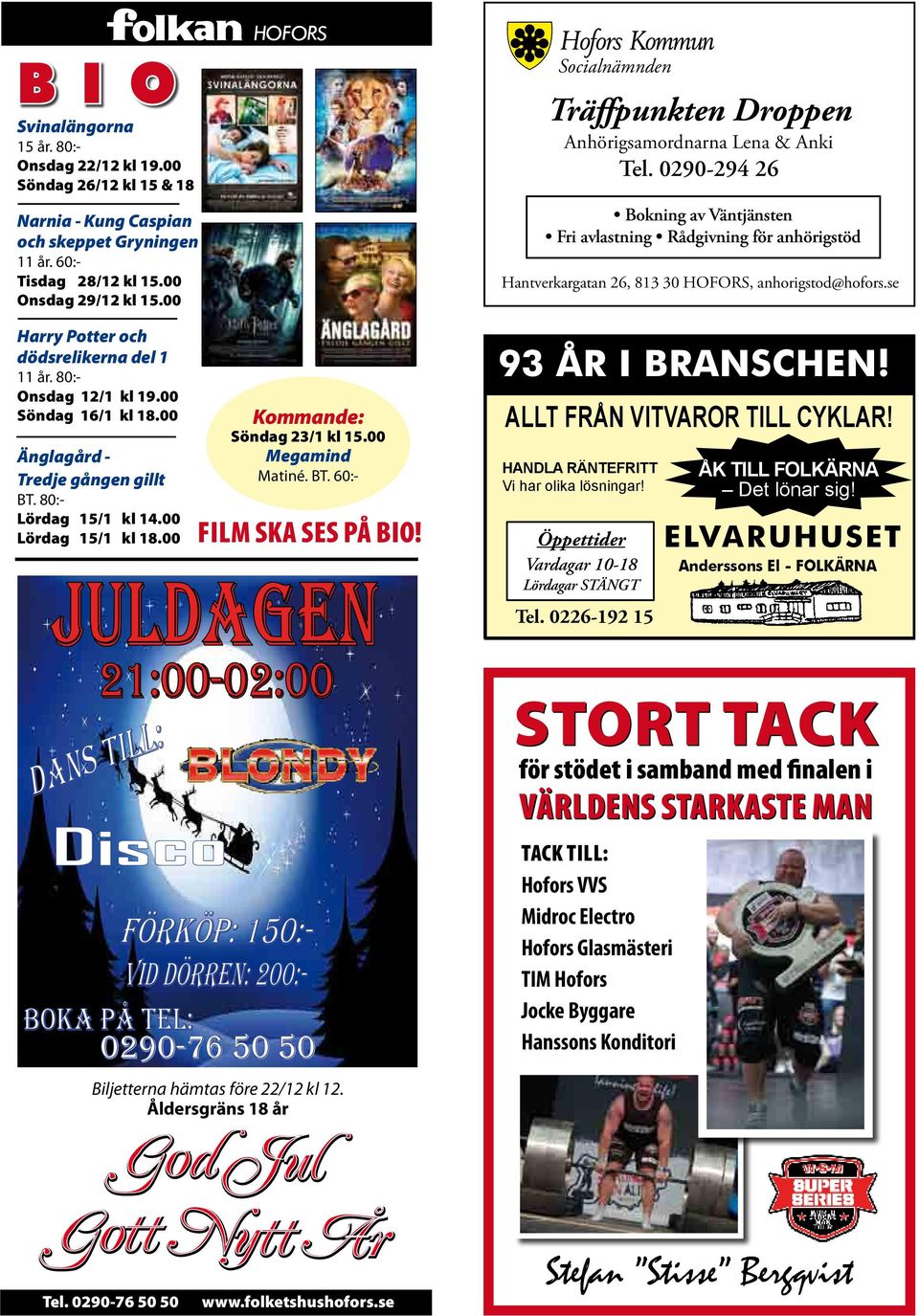 0290-294 26 Bokning av Väntjänsten Fri avlastning Rådgivning för anhörigstöd Hantverkargatan 26, 813 30 HOFORS, anhorigstod@hofors.se Harry Potter och dödsrelikerna del 1 11 år.