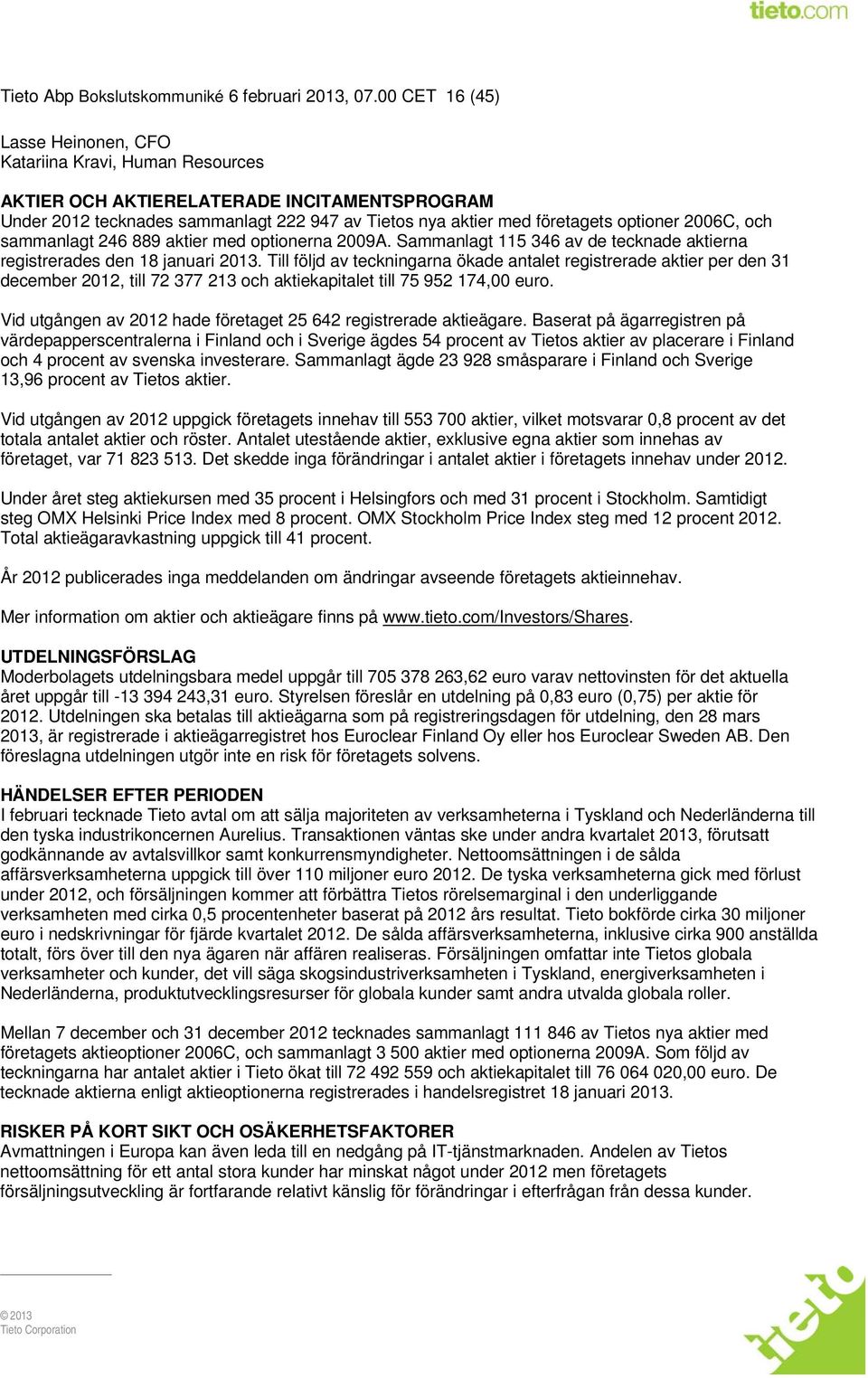 2006C, och sammanlagt 246 889 aktier med optionerna 2009A. Sammanlagt 115 346 av de tecknade aktierna registrerades den 18 januari 2013.