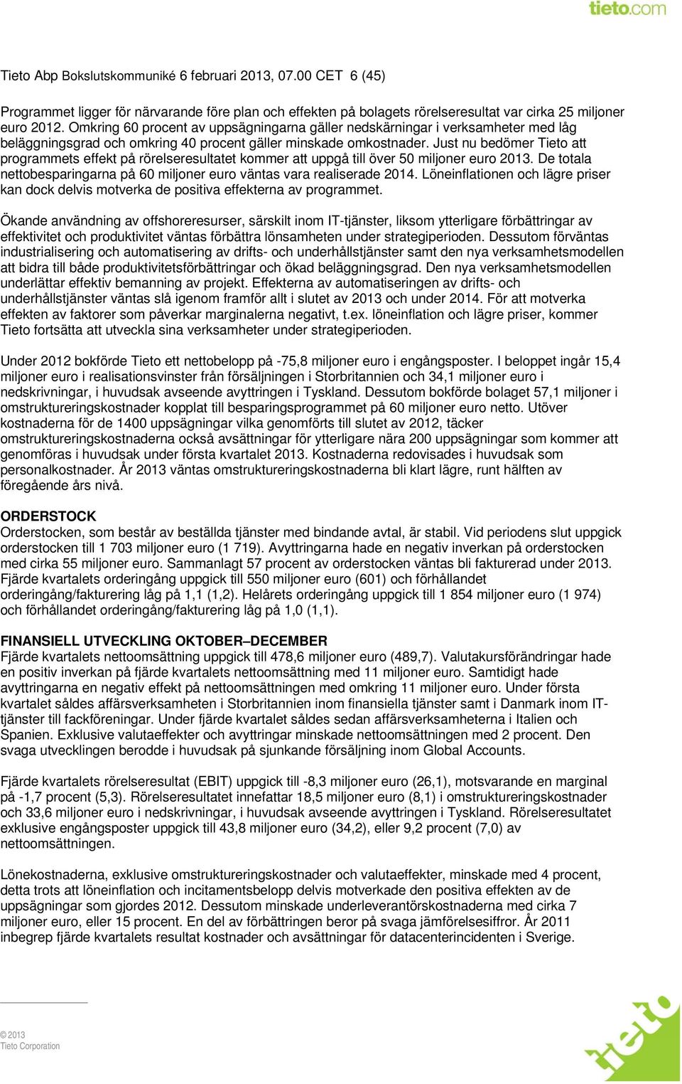 Just nu bedömer Tieto att programmets effekt på rörelseresultatet kommer att uppgå till över 50 miljoner euro 2013. De totala nettobesparingarna på 60 miljoner euro väntas vara realiserade 2014.