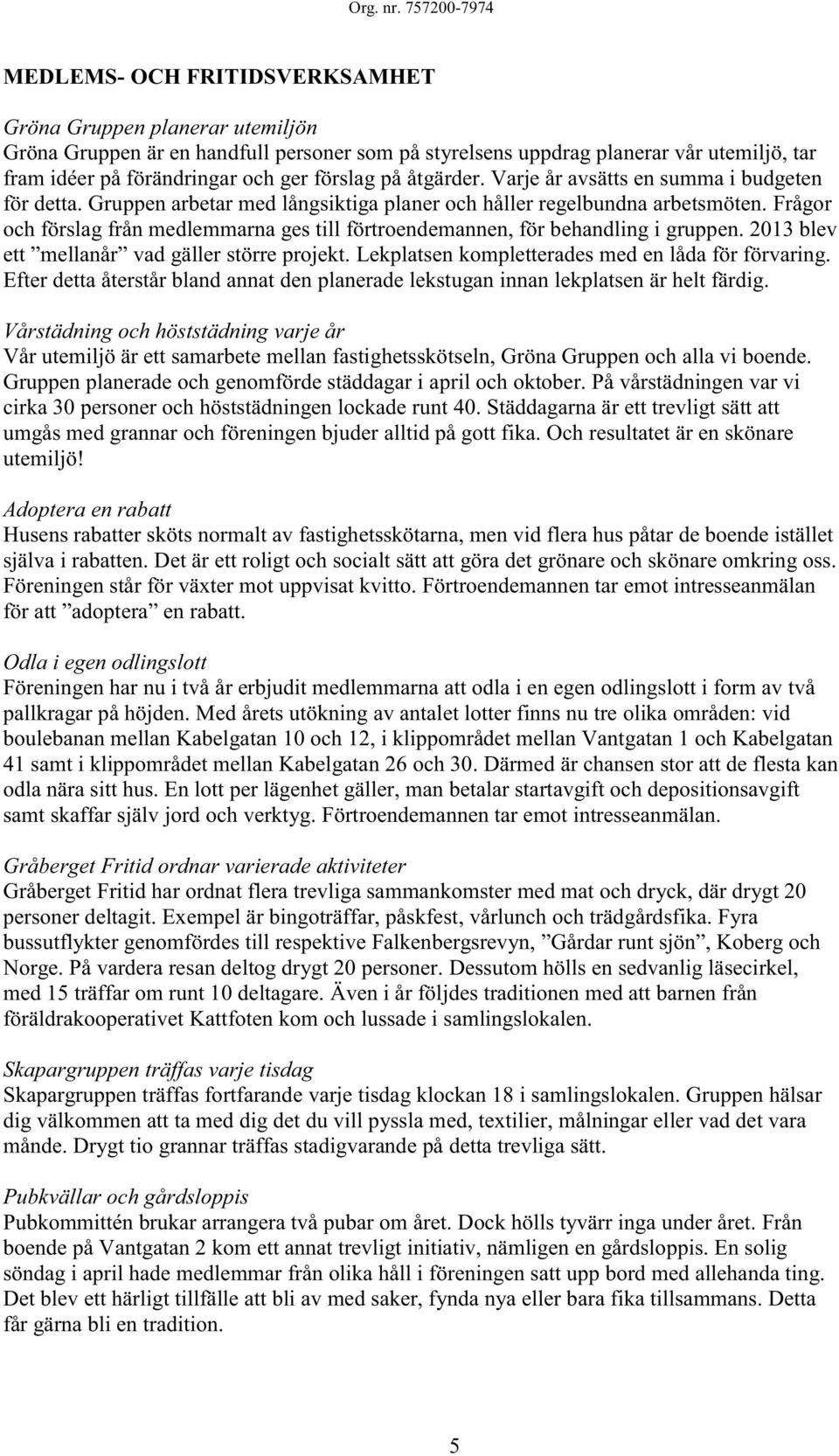 ger förslag på åtgärder. Varje år avsätts en summa i budgeten för detta. Gruppen arbetar med långsiktiga planer och håller regelbundna arbetsmöten.