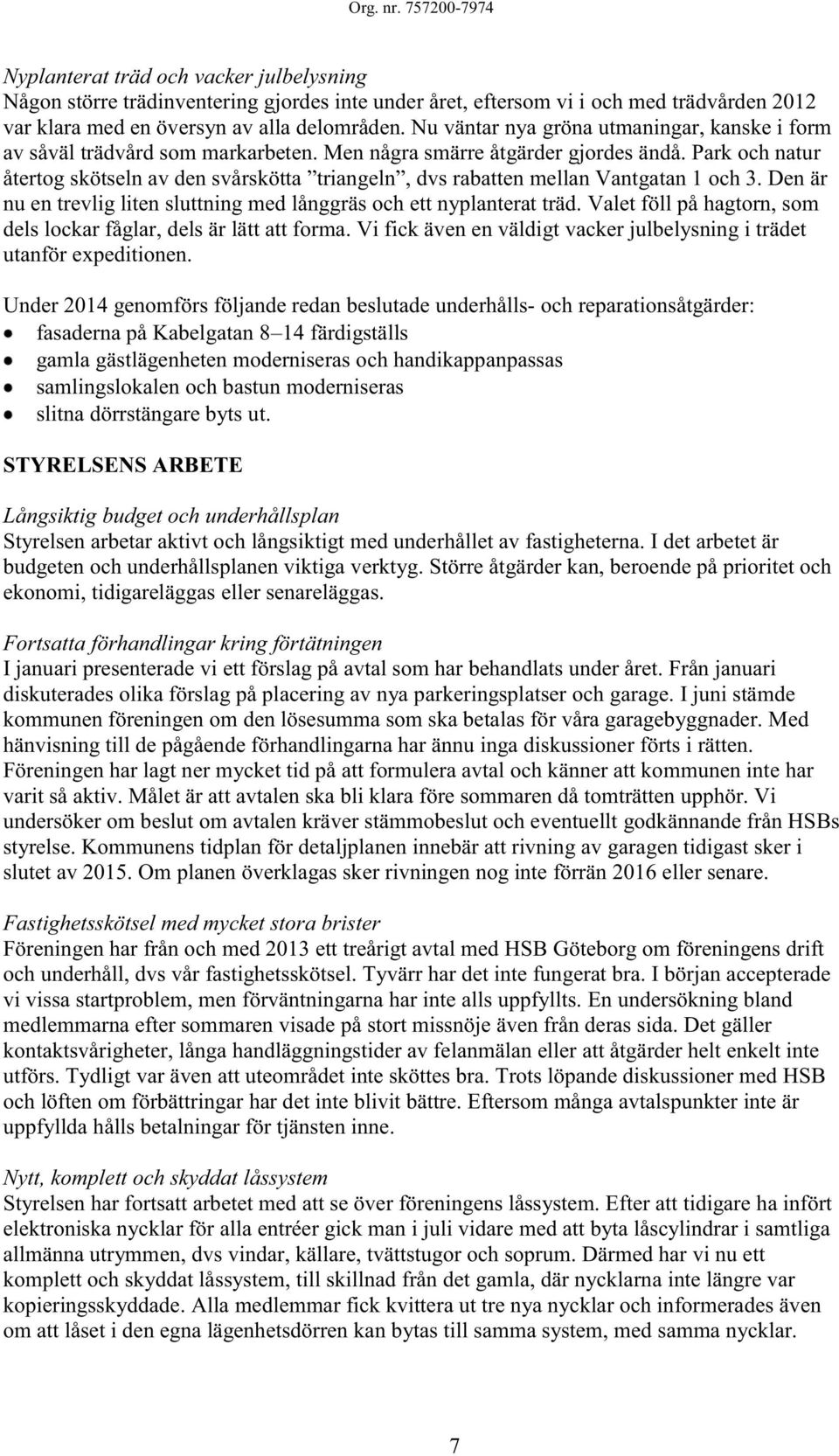 Park och natur återtog skötseln av den svårskötta triangeln, dvs rabatten mellan Vantgatan 1 och 3. Den är nu en trevlig liten sluttning med långgräs och ett nyplanterat träd.