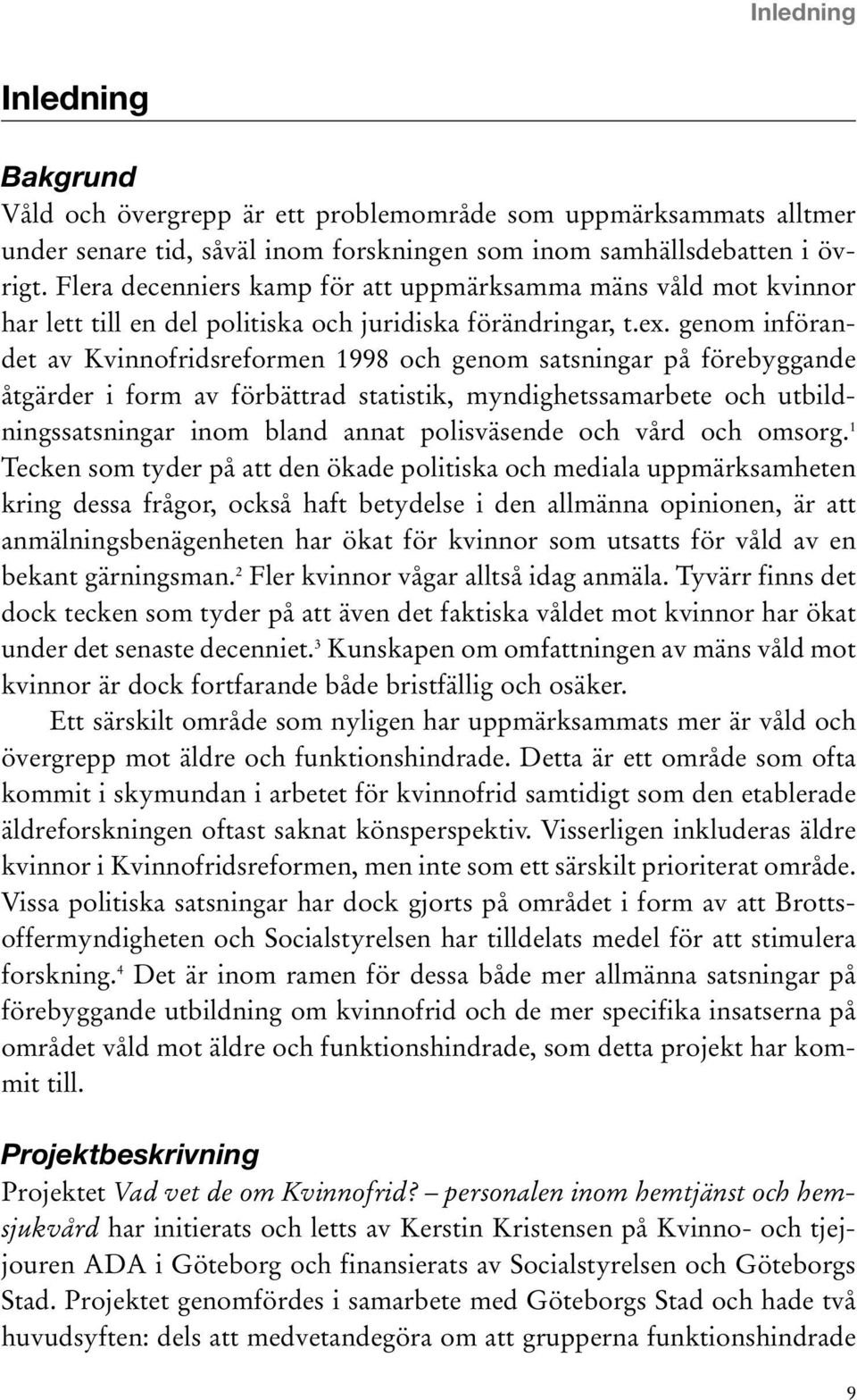 genom införandet av Kvinnofridsreformen 1998 och genom satsningar på förebyggande åtgärder i form av förbättrad statistik, myndighetssamarbete och utbildningssatsningar inom bland annat polisväsende