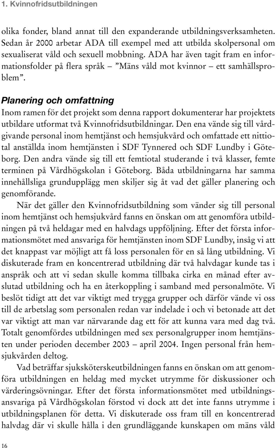 ADA har även tagit fram en informationsfolder på flera språk Mäns våld mot kvinnor ett samhällsproblem.