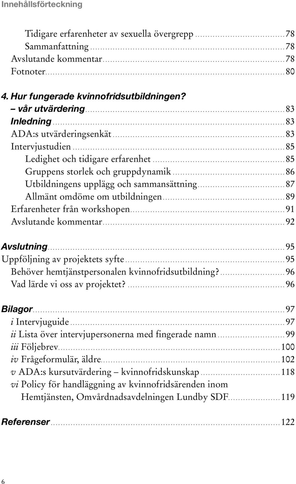 Hur fungerade kvinnofridsutbildningen? vår utvärdering................................................................................ 83 Inledning............................................................................................. 83 ADA:s utvärderingsenkät.