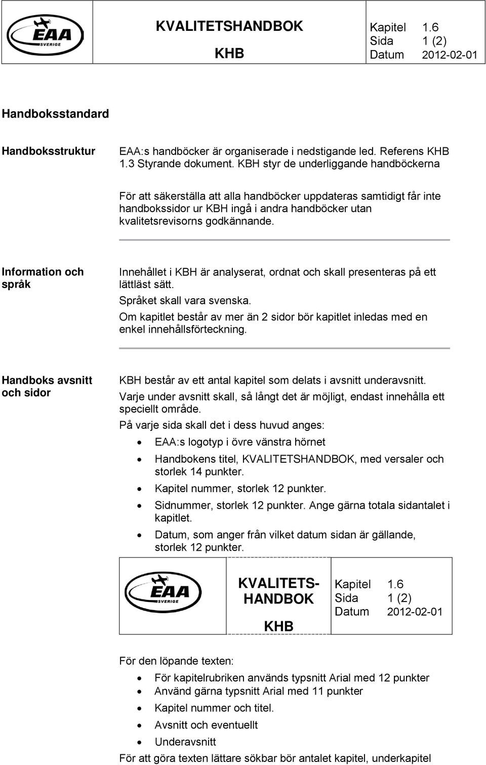 Information och språk Innehållet i KBH är analyserat, ordnat och skall presenteras på ett lättläst sätt. Språket skall vara svenska.