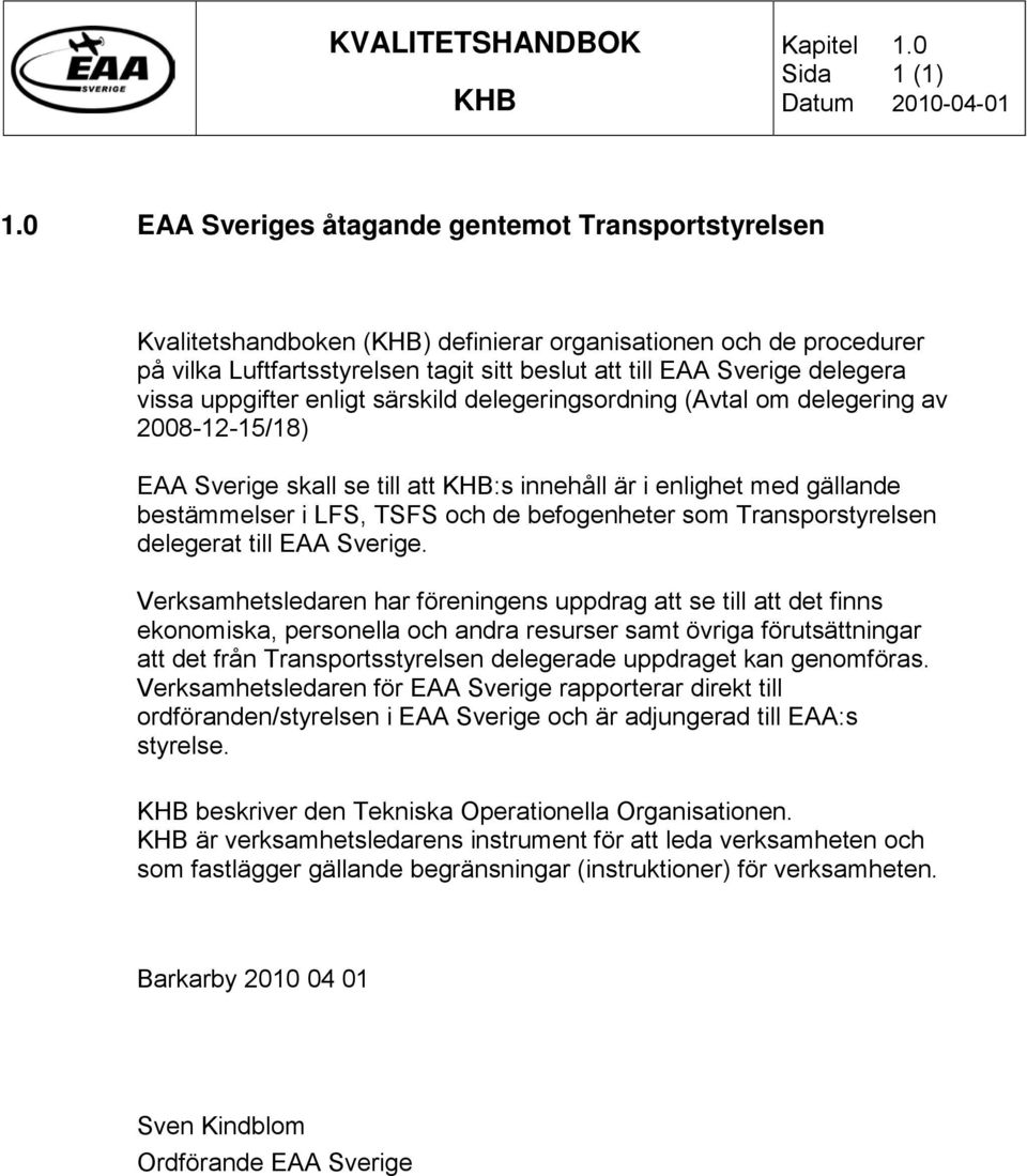 uppgifter enligt särskild delegeringsordning (Avtal om delegering av 2008-12-15/18) EAA Sverige skall se till att :s innehåll är i enlighet med gällande bestämmelser i LFS, TSFS och de befogenheter