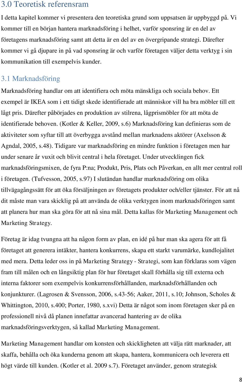 Därefter kommer vi gå djupare in på vad sponsring är och varför företagen väljer detta verktyg i sin kommunikation till exempelvis kunder. 3.