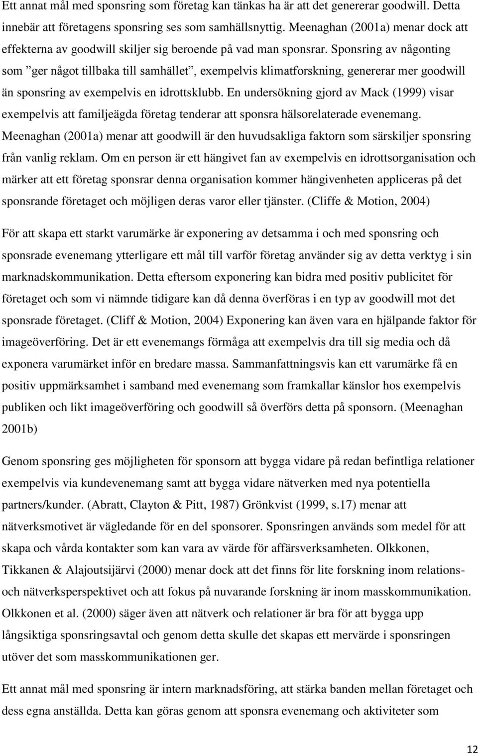 Sponsring av någonting som ger något tillbaka till samhället, exempelvis klimatforskning, genererar mer goodwill än sponsring av exempelvis en idrottsklubb.