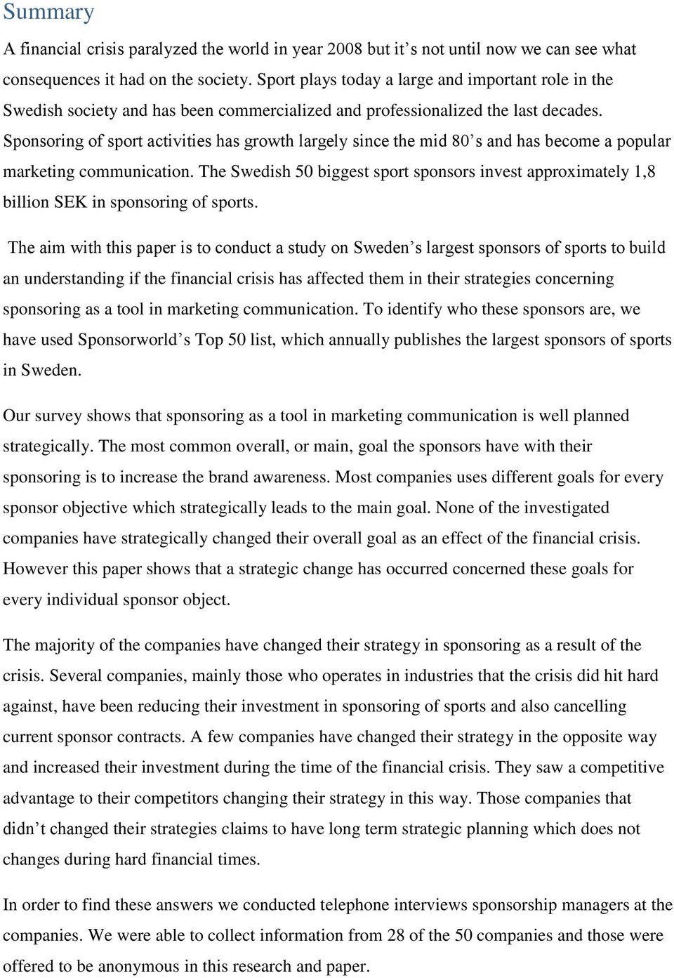 Sponsoring of sport activities has growth largely since the mid 80 s and has become a popular marketing communication.