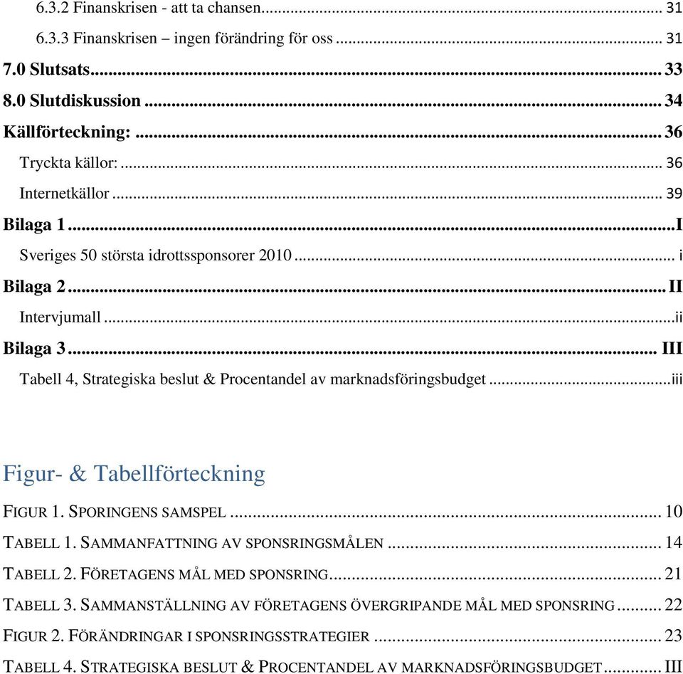 .. III Tabell 4, Strategiska beslut & Procentandel av marknadsföringsbudget... iii Figur- & Tabellförteckning FIGUR 1. SPORINGENS SAMSPEL... 10 TABELL 1.