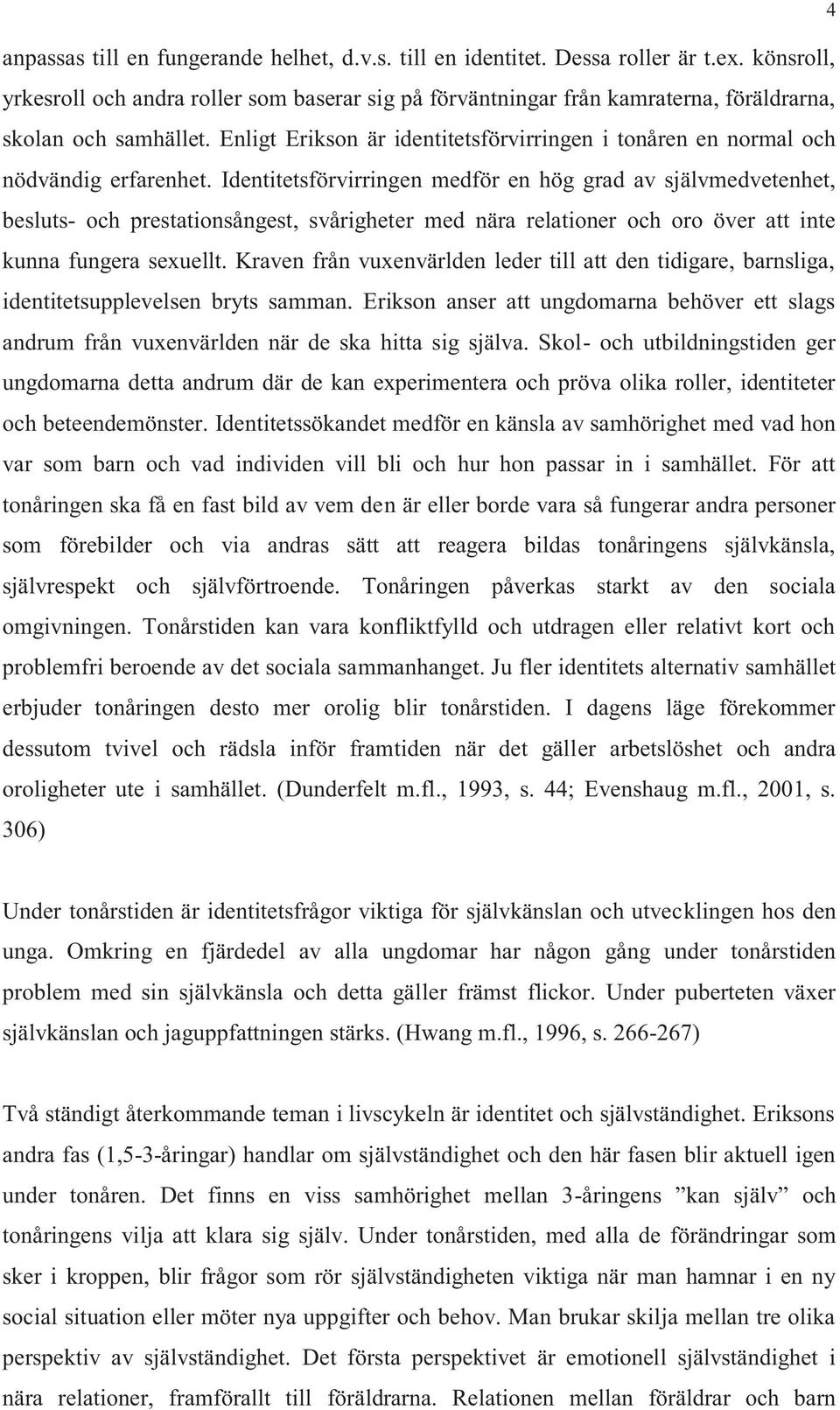 Enligt Erikson är identitetsförvirringen i tonåren en normal och nödvändig erfarenhet.