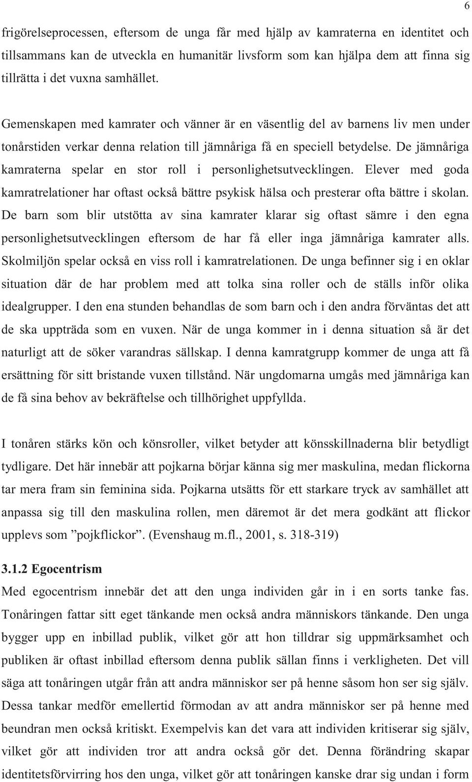 De jämnåriga kamraterna spelar en stor roll i personlighetsutvecklingen. Elever med goda kamratrelationer har oftast också bättre psykisk hälsa och presterar ofta bättre i skolan.