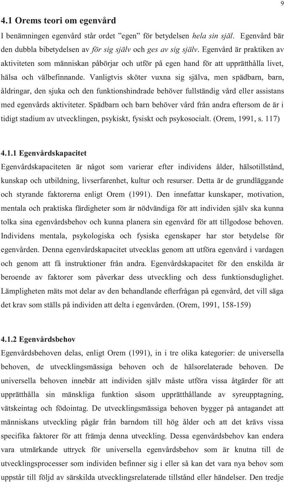 Vanligtvis sköter vuxna sig själva, men spädbarn, barn, åldringar, den sjuka och den funktionshindrade behöver fullständig vård eller assistans med egenvårds aktiviteter.