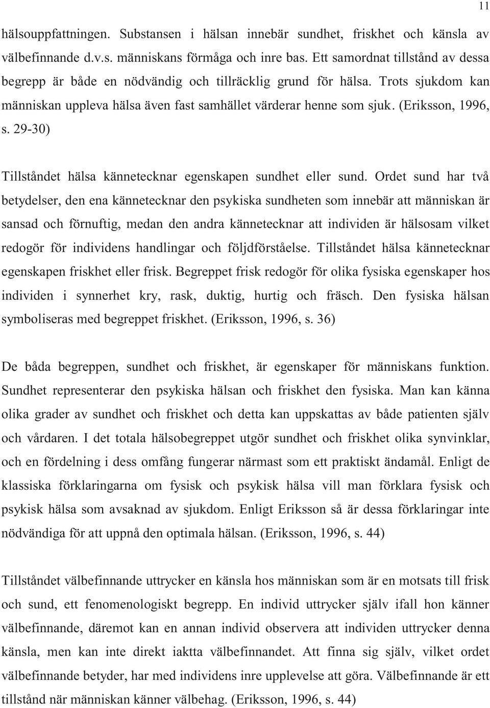 (Eriksson, 1996, s. 29-30) Tillståndet hälsa kännetecknar egenskapen sundhet eller sund.