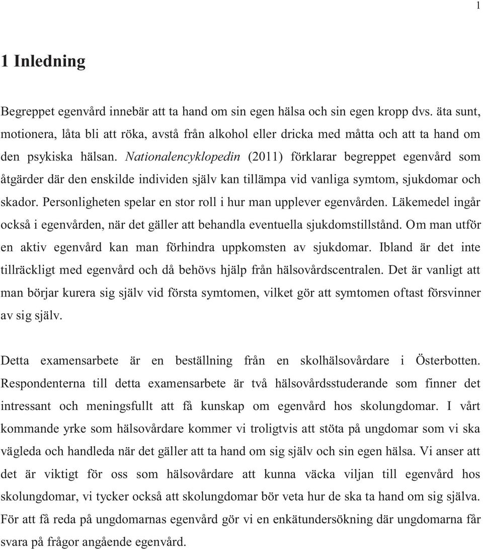 Nationalencyklopedin (2011) förklarar begreppet egenvård som åtgärder där den enskilde individen själv kan tillämpa vid vanliga symtom, sjukdomar och skador.