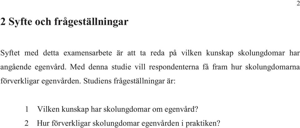 Med denna studie vill respondenterna få fram hur skolungdomarna förverkligar egenvården.