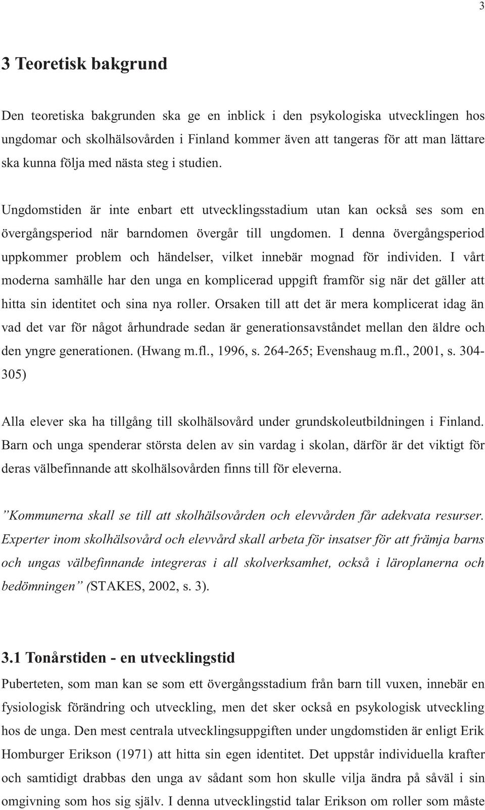 I denna övergångsperiod uppkommer problem och händelser, vilket innebär mognad för individen.