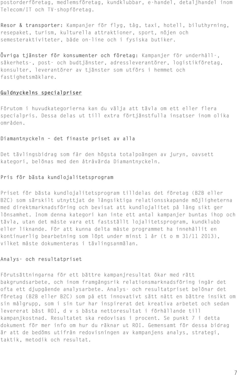 Övriga tjänster för konsumenter och företag: Kampanjer för underhåll-, säkerhets-, post- och budtjänster, adressleverantörer, logistikföretag, konsulter, leverantörer av tjänster som utförs i hemmet