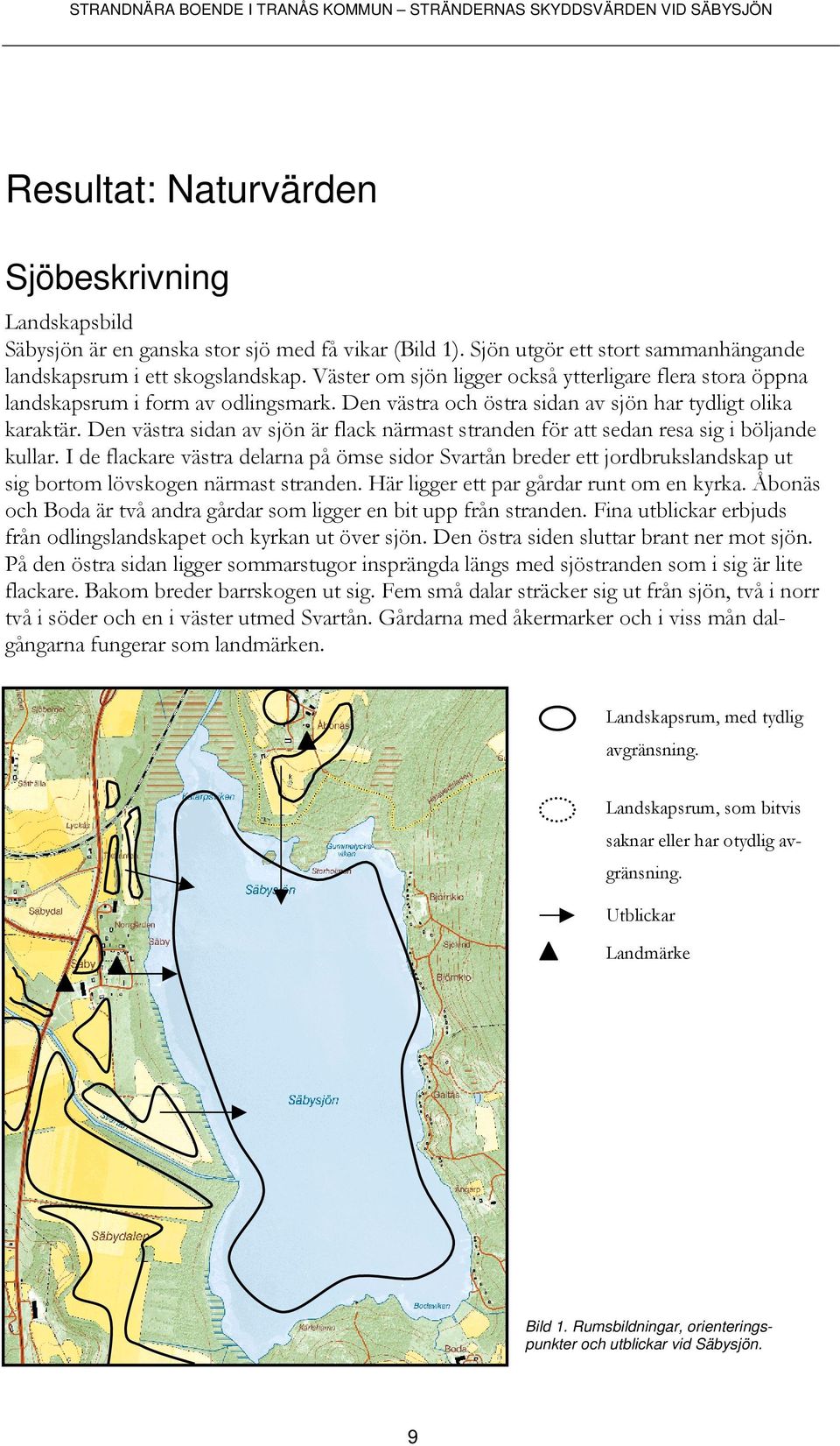 Den västra sidan av sjön är flack närmast stranden för att sedan resa sig i böljande kullar.