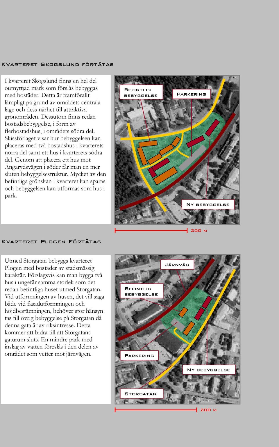 Skissförlaget visar hur bebyggelsen kan placeras med två bostadshus i kvarterets norra del samt ett hus i kvarterets södra del.