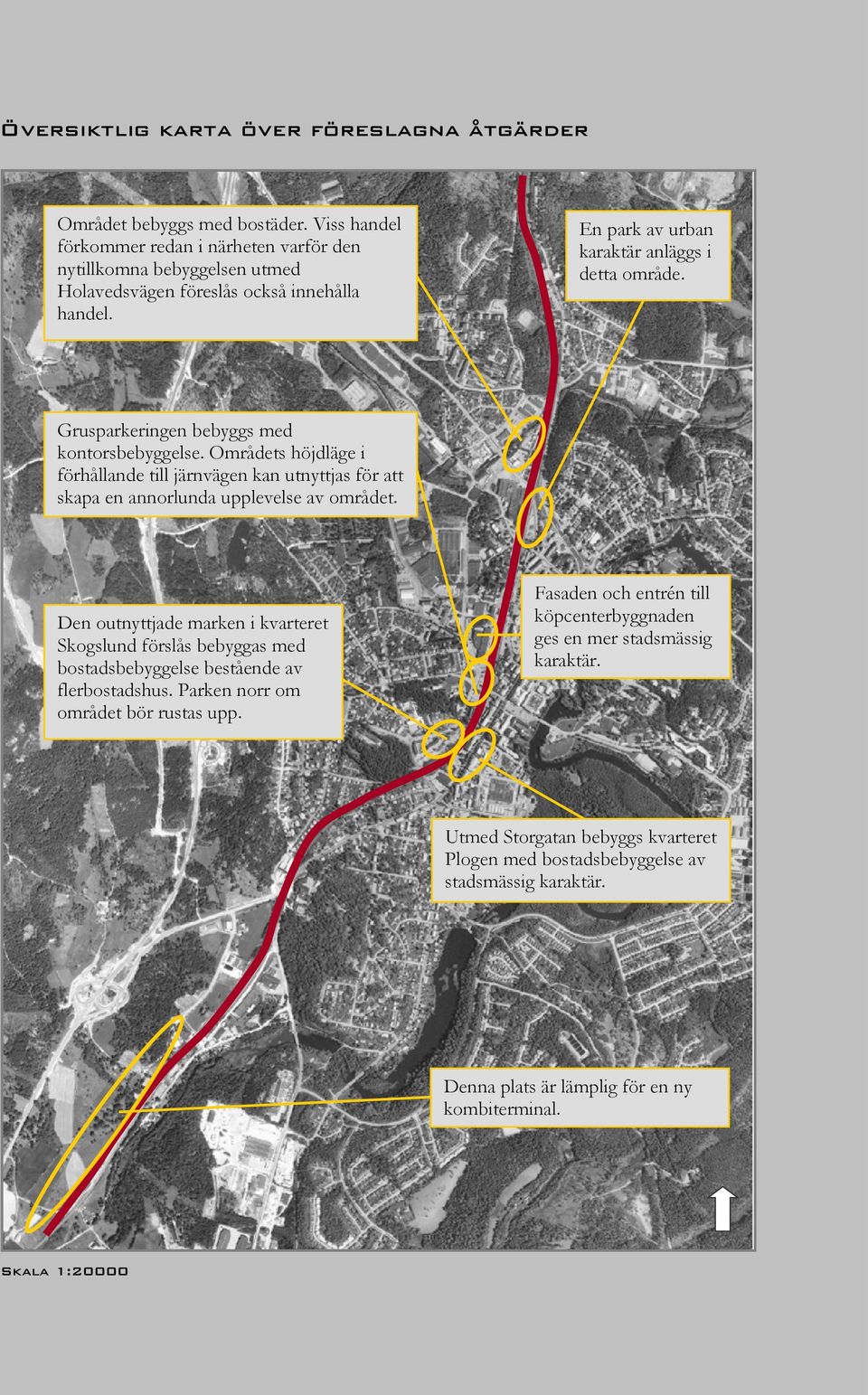 Grusparkeringen bebyggs med kontorsbebyggelse. Områdets höjdläge i förhållande till järnvägen kan utnyttjas för att skapa en annorlunda upplevelse av området.