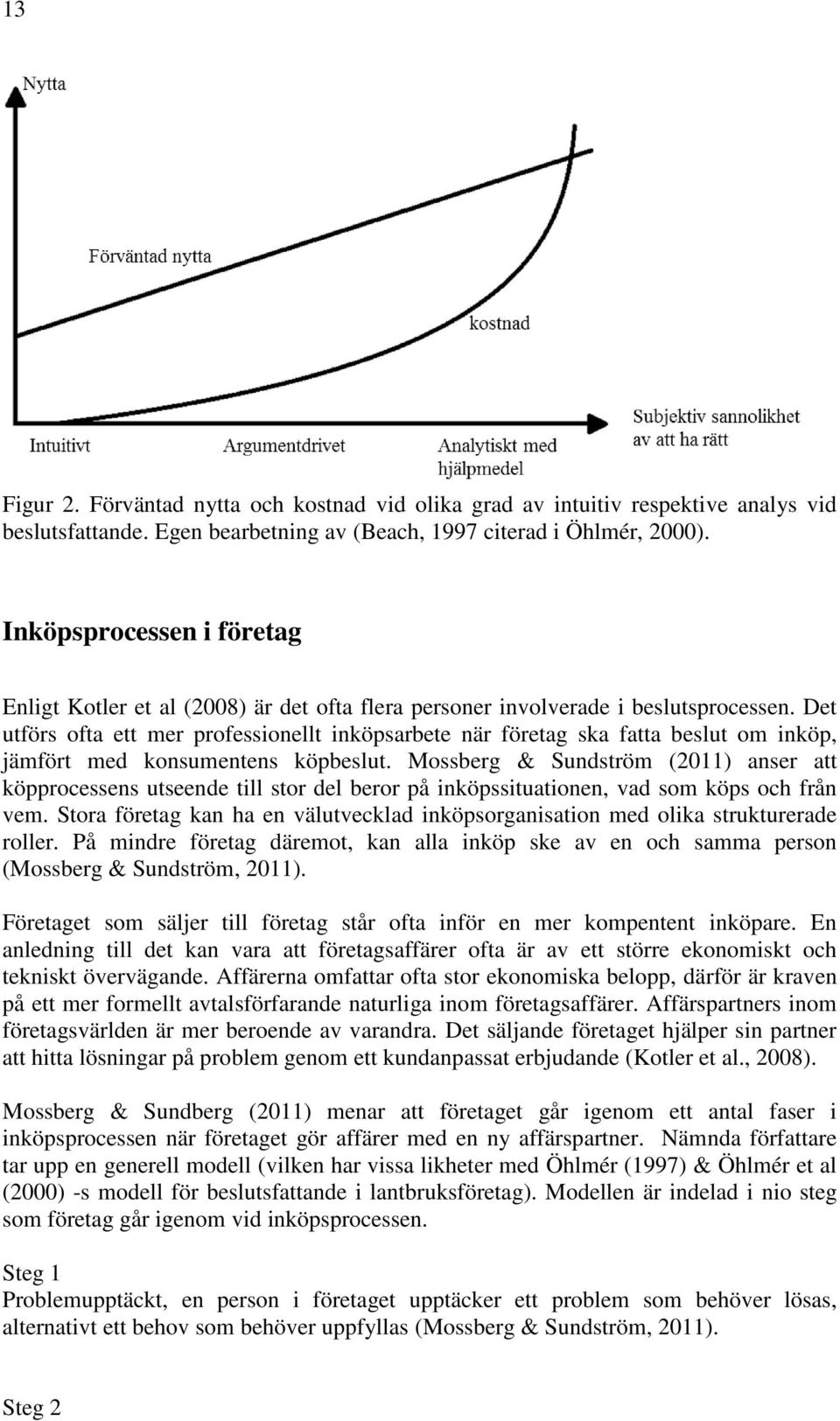 Det utförs ofta ett mer professionellt inköpsarbete när företag ska fatta beslut om inköp, jämfört med konsumentens köpbeslut.