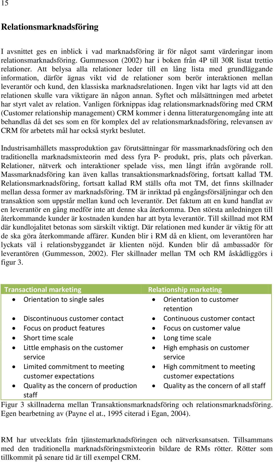 Att belysa alla relationer leder till en lång lista med grundläggande information, därför ägnas vikt vid de relationer som berör interaktionen mellan leverantör och kund, den klassiska