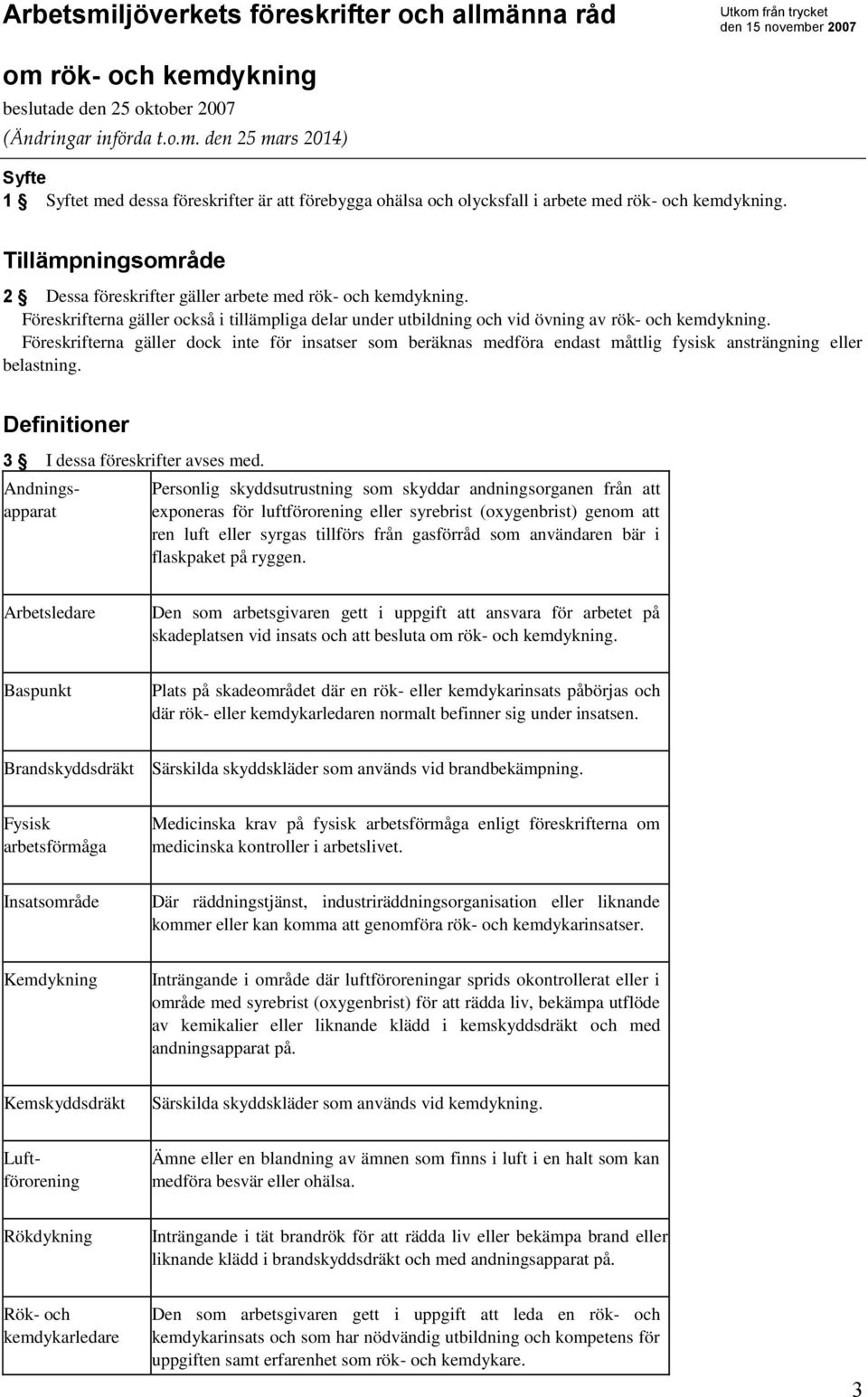 Föreskrifterna gäller dock inte för insatser som beräknas medföra endast måttlig fysisk ansträngning eller belastning. Definitioner 3 I dessa föreskrifter avses med.