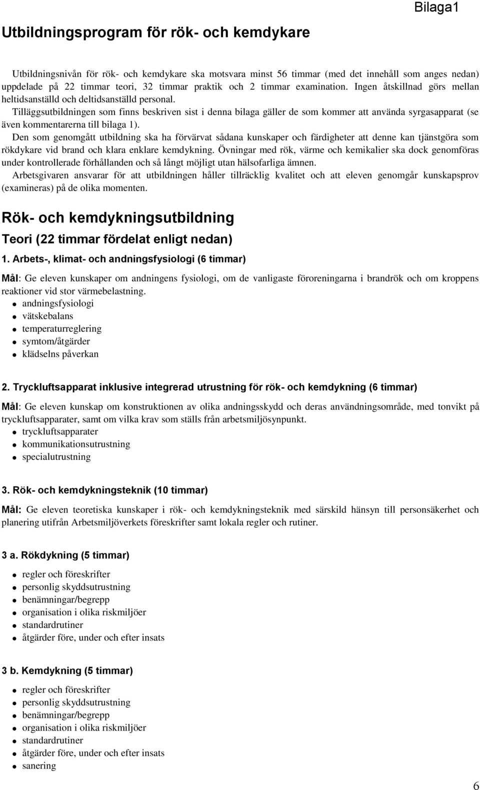 Tilläggsutbildningen som finns beskriven sist i denna bilaga gäller de som kommer att använda syrgasapparat (se även kommentarerna till bilaga 1).