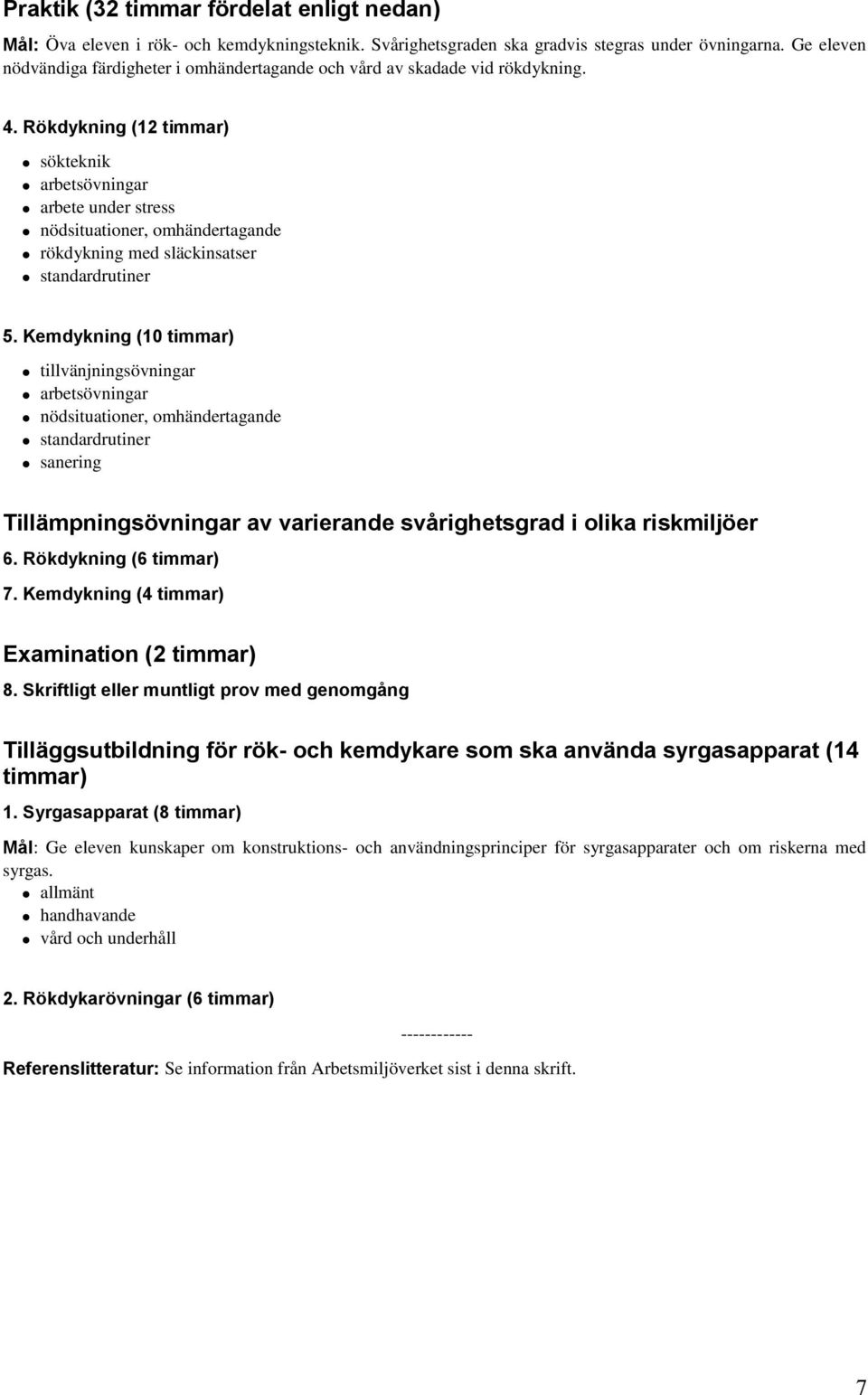 Rökdykning (12 timmar) sökteknik arbetsövningar arbete under stress nödsituationer, omhändertagande rökdykning med släckinsatser standardrutiner 5.