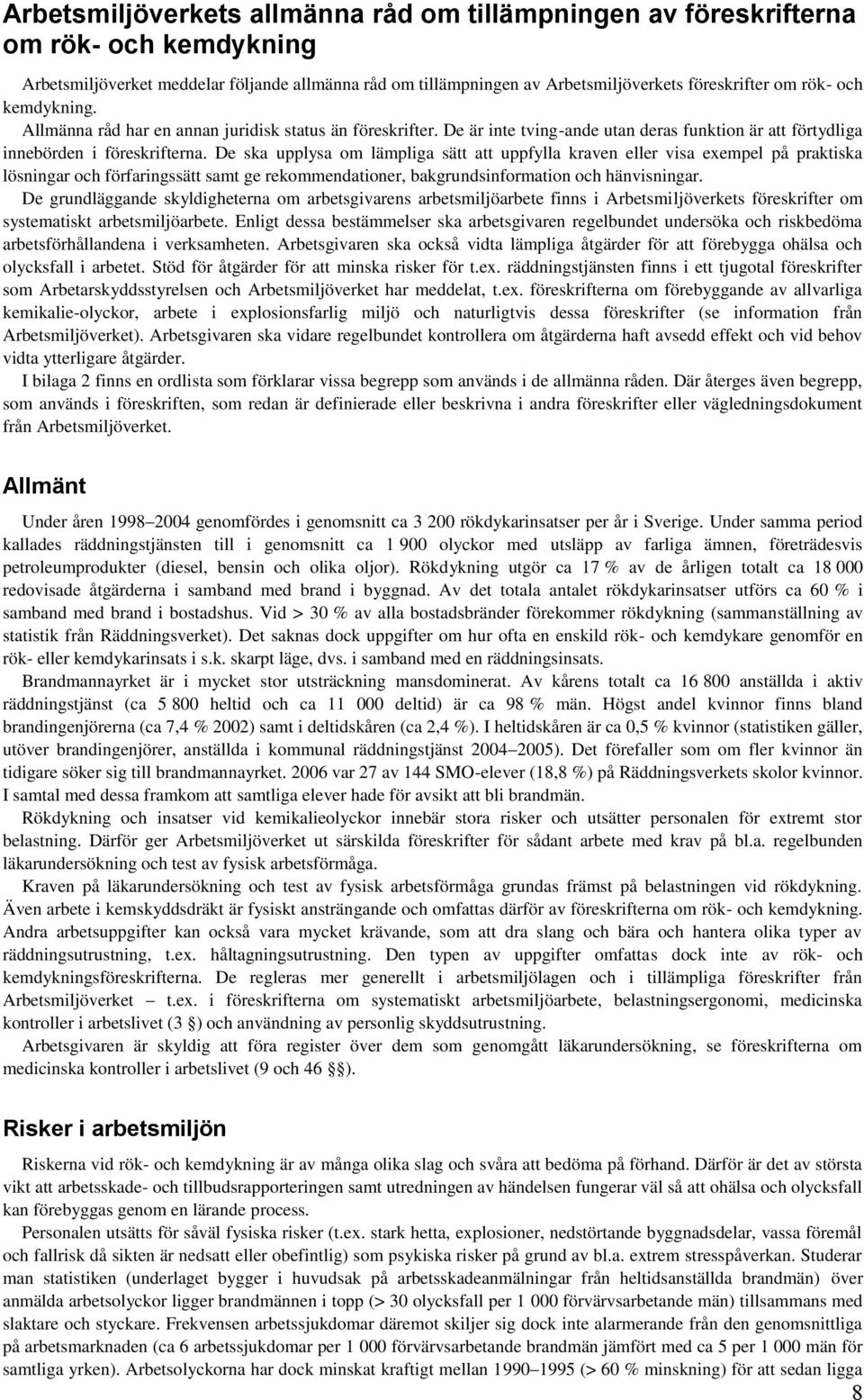 De ska upplysa om lämpliga sätt att uppfylla kraven eller visa exempel på praktiska lösningar och förfaringssätt samt ge rekommendationer, bakgrundsinformation och hänvisningar.