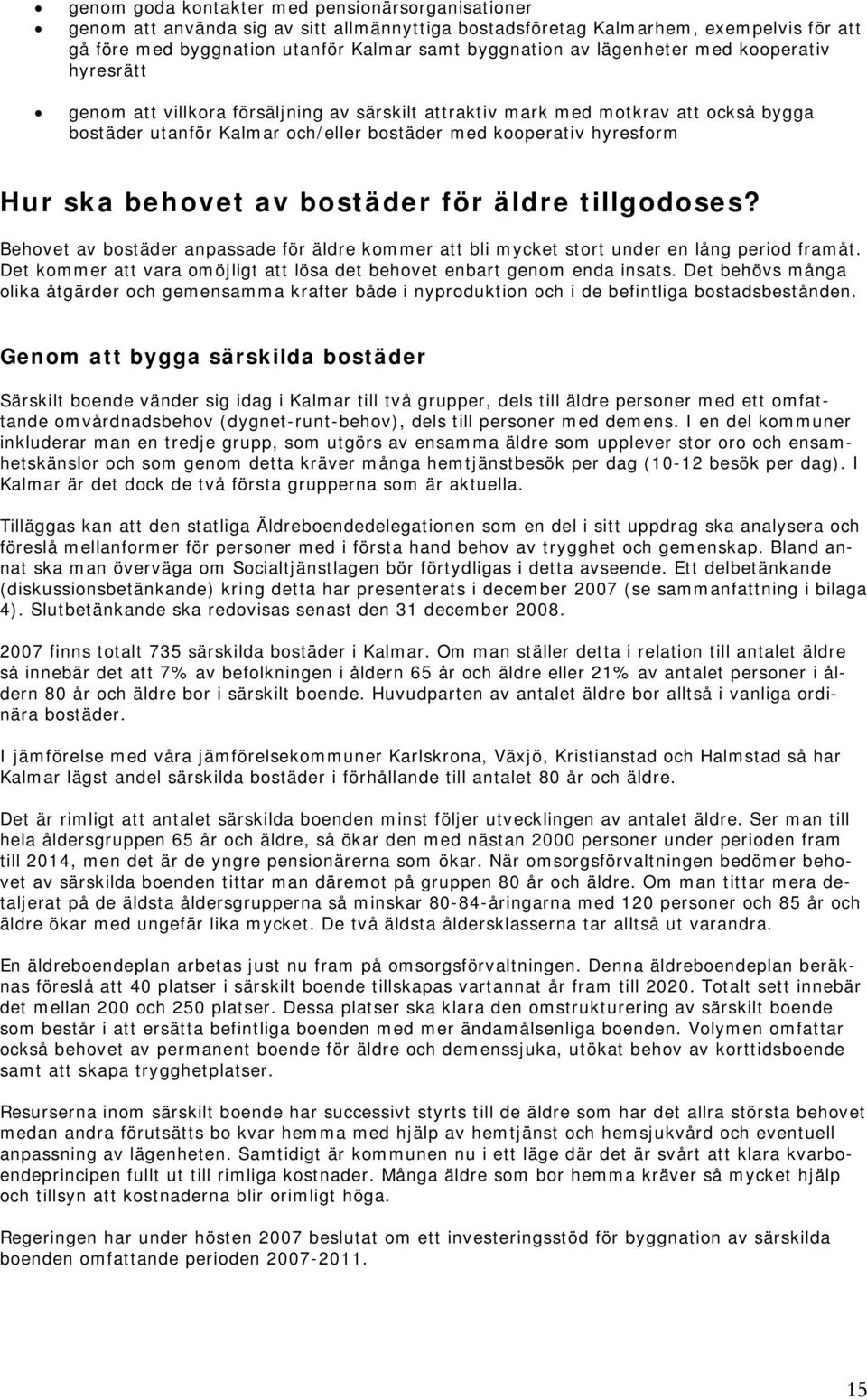 behovet av bostäder för äldre tillgodoses? Behovet av bostäder anpassade för äldre kommer att bli mycket stort under en lång period framåt.