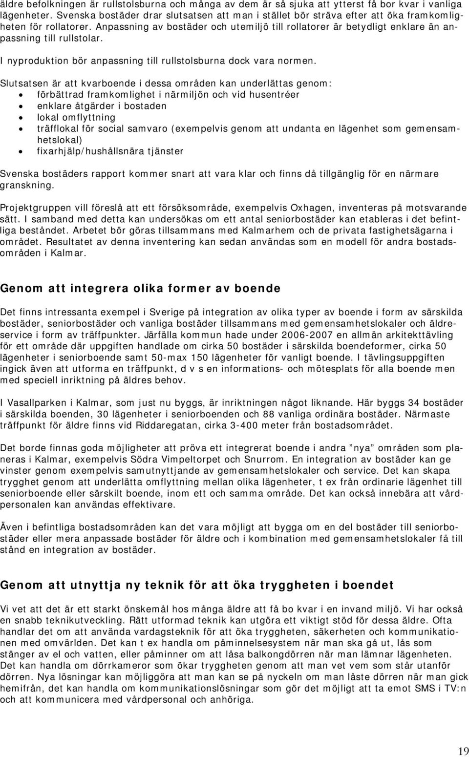 Anpassning av bostäder och utemiljö till rollatorer är betydligt enklare än anpassning till rullstolar. I nyproduktion bör anpassning till rullstolsburna dock vara normen.