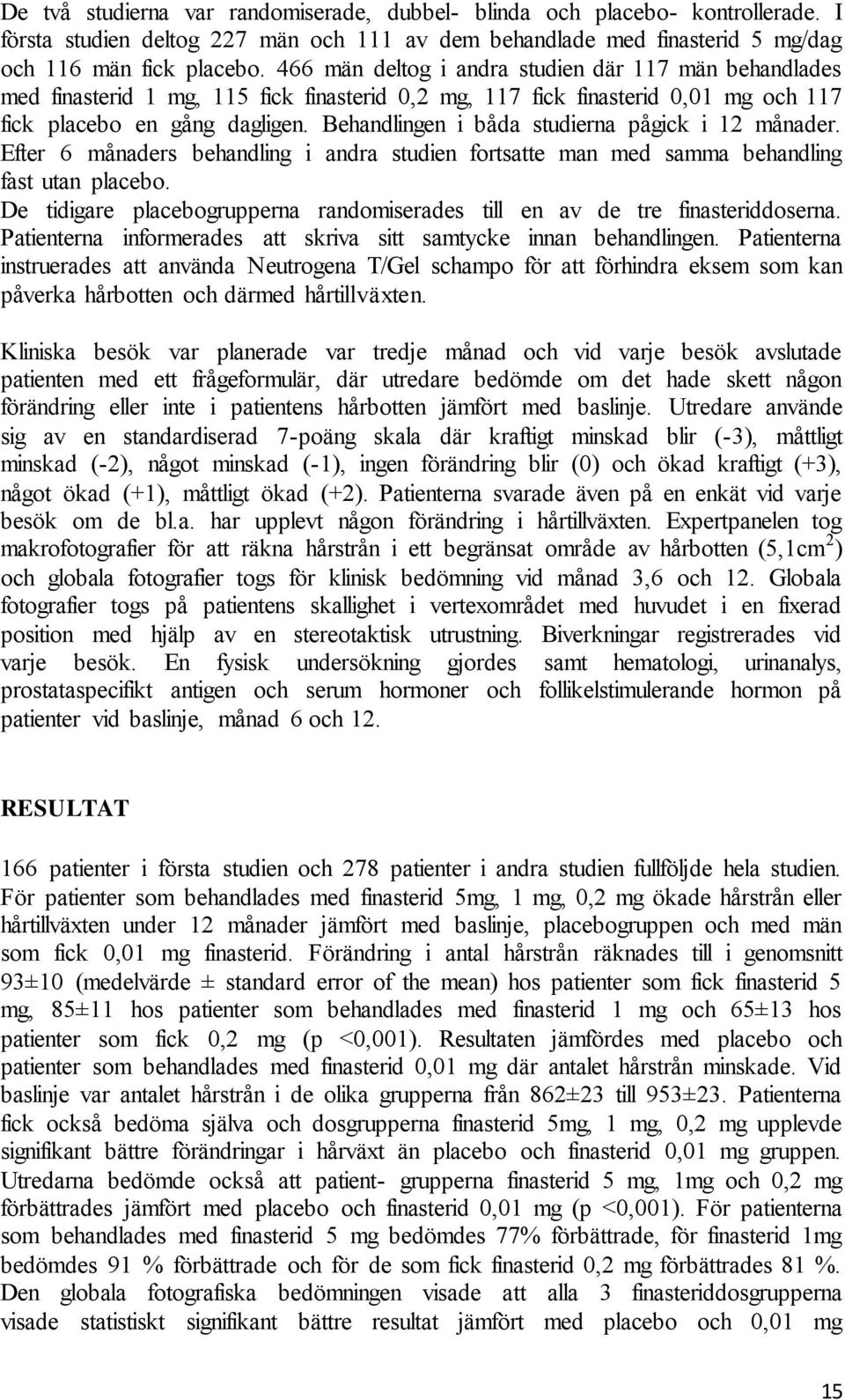 Behandlingen i båda studierna pågick i 12 månader. Efter 6 månaders behandling i andra studien fortsatte man med samma behandling fast utan placebo.