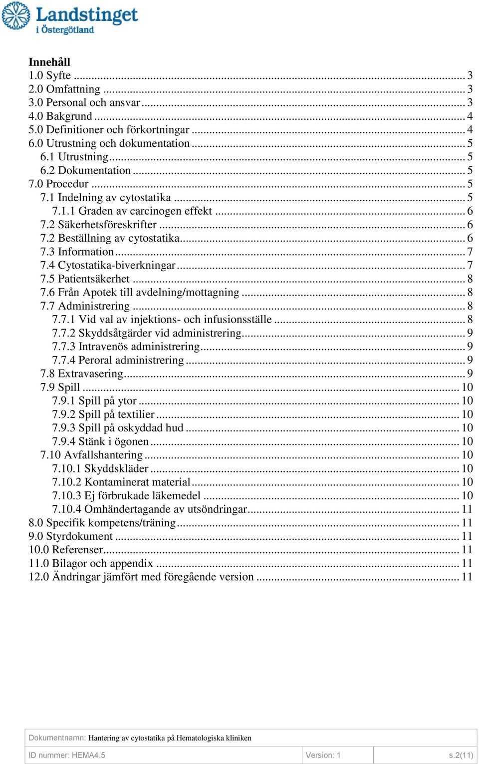 4 Cytostatika-biverkningar... 7 7.5 Patientsäkerhet... 8 7.6 Från Apotek till avdelning/mottagning... 8 7.7 Administrering... 8 7.7.1 Vid val av injektions- och infusionsställe... 8 7.7.2 Skyddsåtgärder vid administrering.