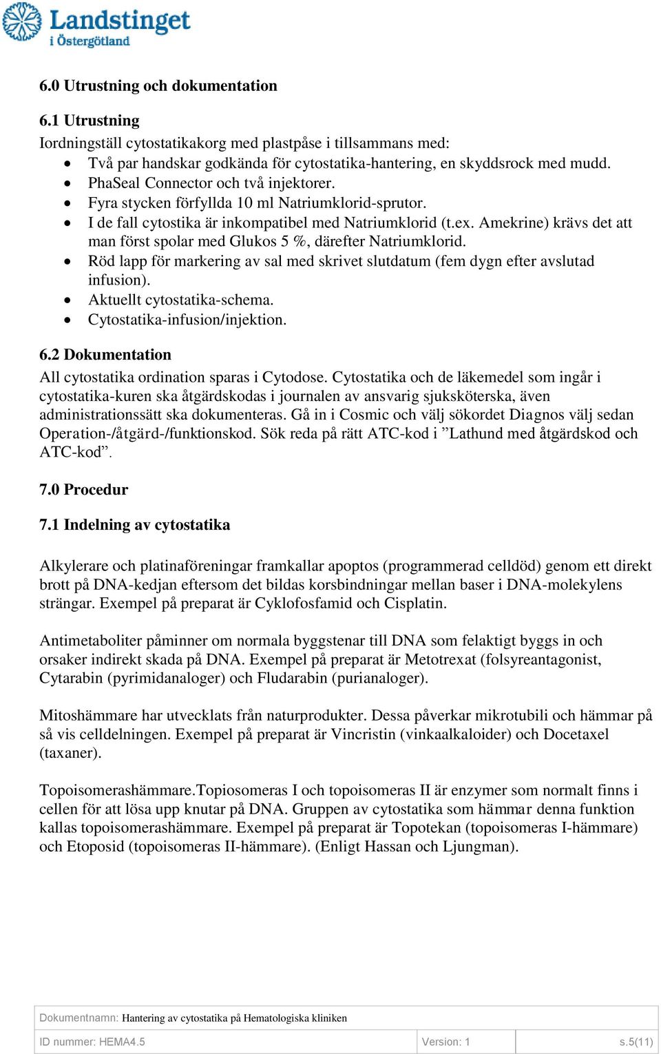 Amekrine) krävs det att man först spolar med Glukos 5 %, därefter Natriumklorid. Röd lapp för markering av sal med skrivet slutdatum (fem dygn efter avslutad infusion). Aktuellt cytostatika-schema.