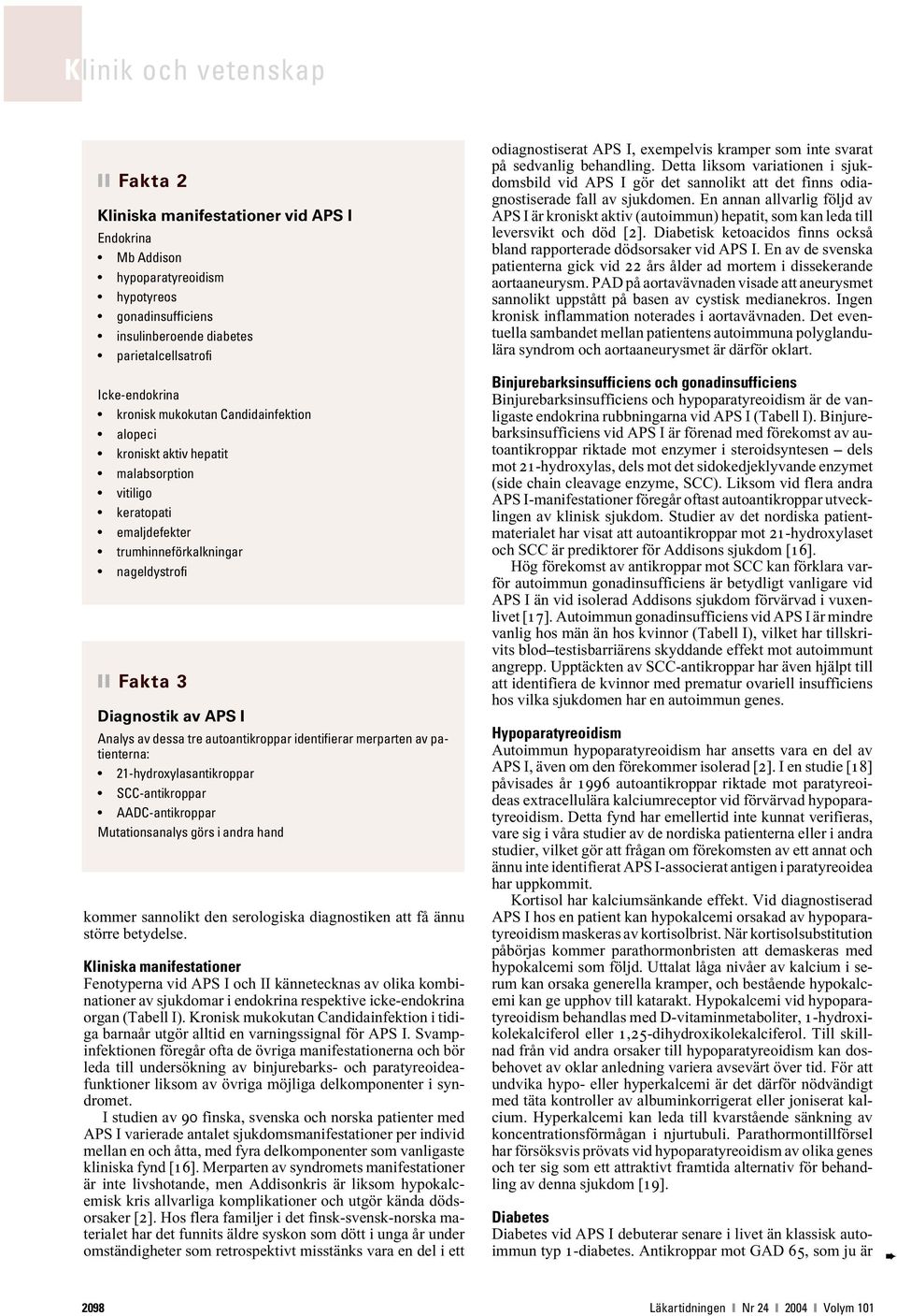 identifierar merparten av patienterna: 21-hydroxylasantikroppar SCC-antikroppar AADC-antikroppar Mutationsanalys görs i andra hand kommer sannolikt den serologiska diagnostiken att få ännu större