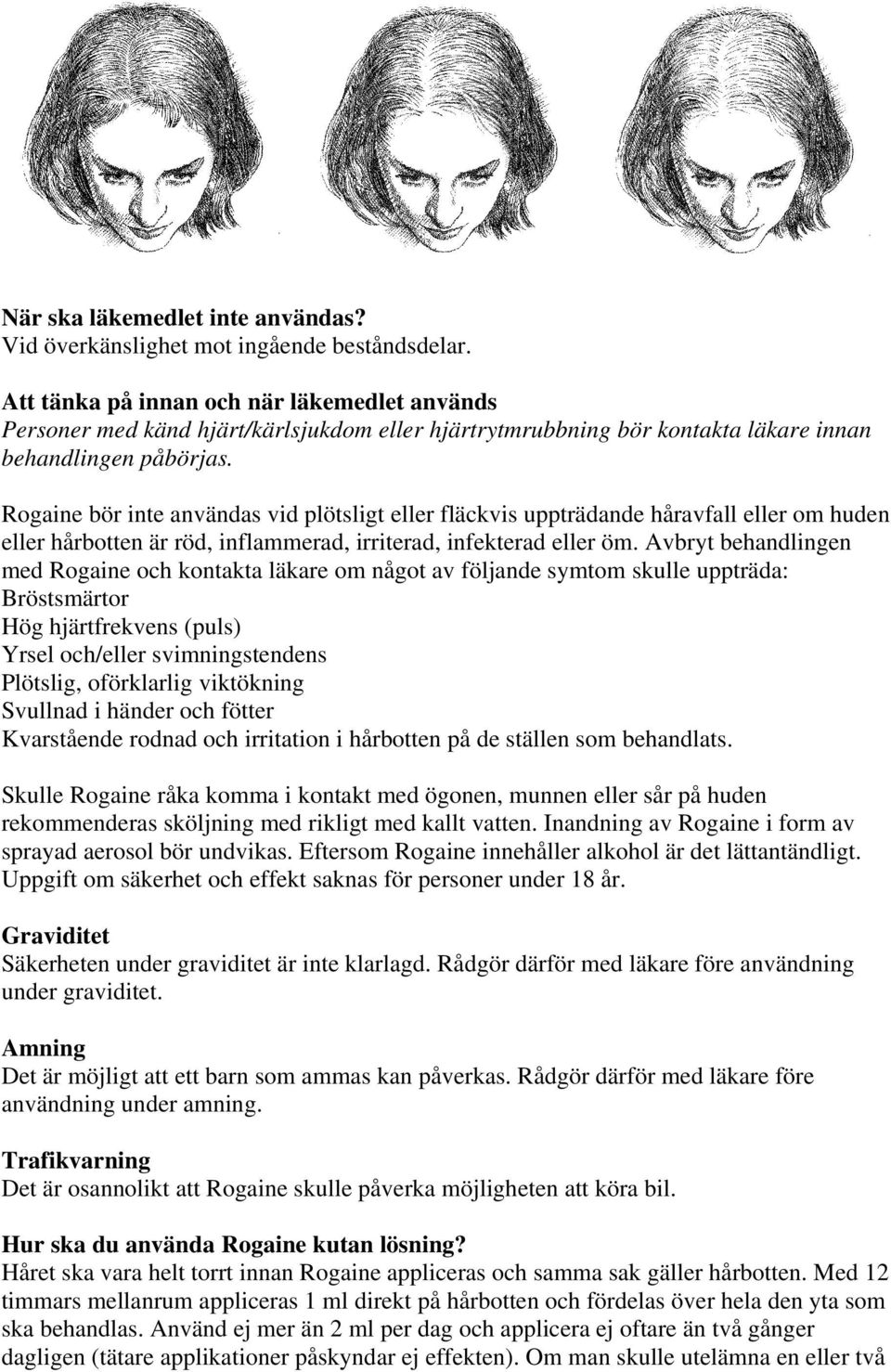 Rogaine bör inte användas vid plötsligt eller fläckvis uppträdande håravfall eller om huden eller hårbotten är röd, inflammerad, irriterad, infekterad eller öm.