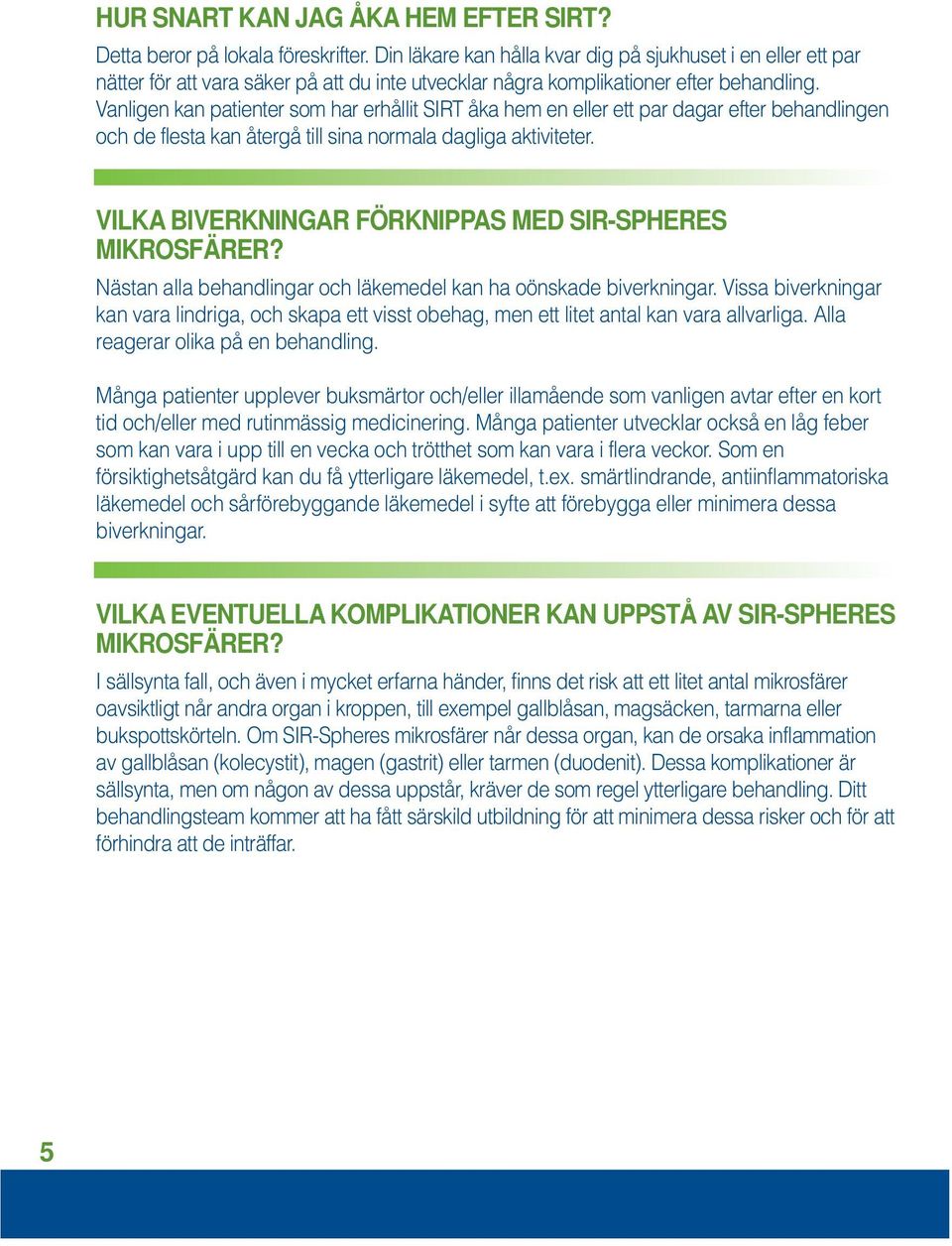 Vanligen kan patienter som har erhållit SIRT åka hem en eller ett par dagar efter behandlingen och de flesta kan återgå till sina normala dagliga aktiviteter.